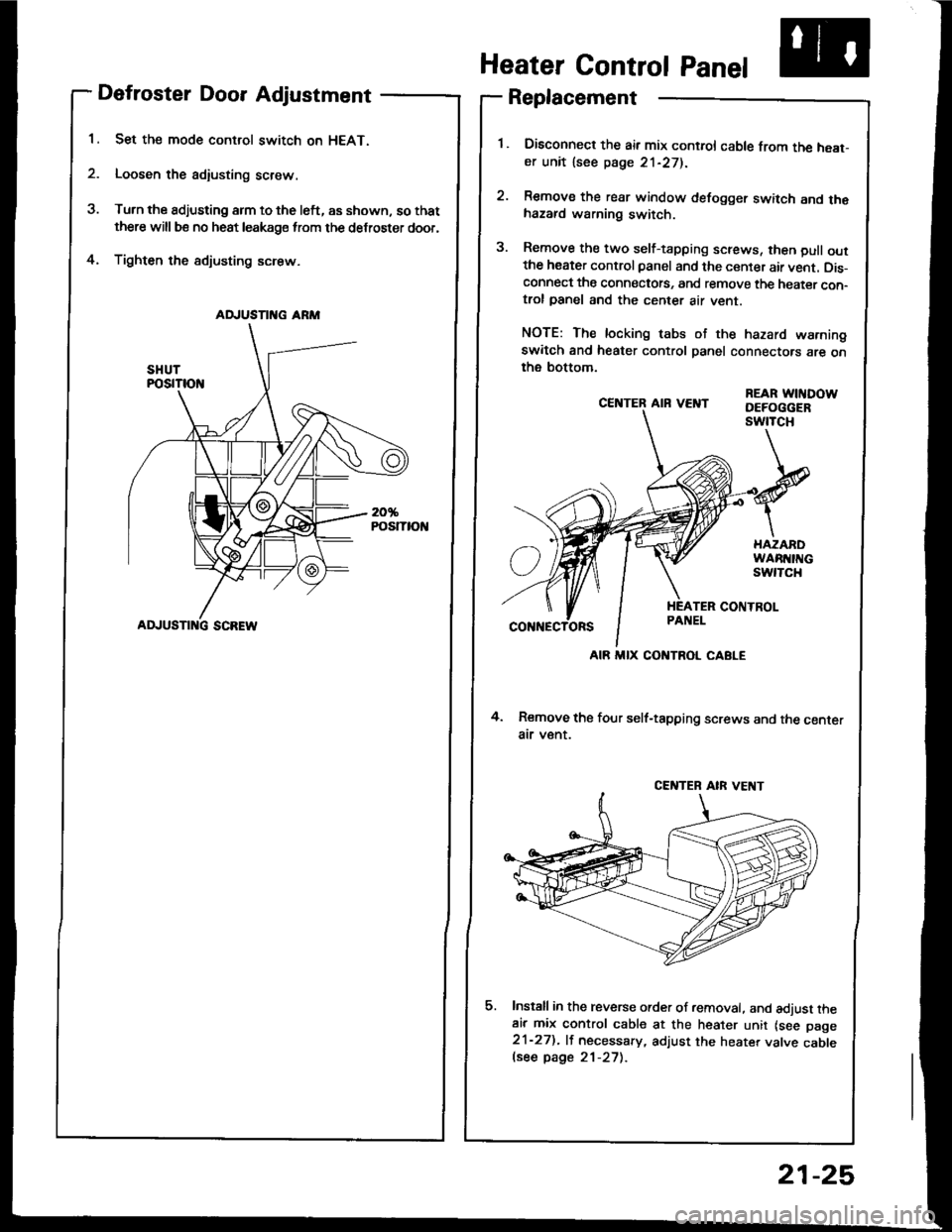 HONDA INTEGRA 1994 4.G Workshop Manual Defroster Door Adjustment
Set the mode control switch on HEAT.
Loosen the adiusting screw.
Turn the adjusting arm to the left, as shown, so that
there will be no heat leakage from the defroster door,
HONDA INTEGRA 1994 4.G Workshop Manual Defroster Door Adjustment
Set the mode control switch on HEAT.
Loosen the adiusting screw.
Turn the adjusting arm to the left, as shown, so that
there will be no heat leakage from the defroster door,
