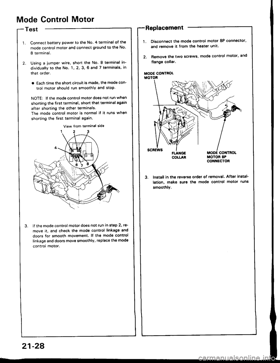 HONDA INTEGRA 1994 4.G Service Manual Mode Control Motor
Test
Connect batterY power to the No. 4 terminsl of the
mode control motor and connect ground to the No
8 terminal.
Using a jumper wire, short the No. 8 terminsl in-
dividually to 