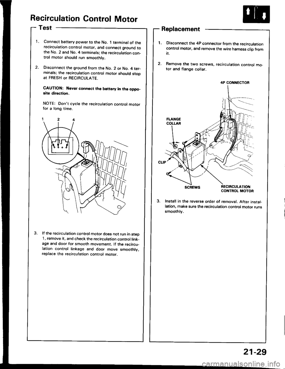 HONDA INTEGRA 1994 4.G Repair Manual Recirculation Control Motor
Test
Connect baftery power to the No. 1 terminal of therecirculation control motor, and connect ground tothe No. 2 and No. 4 terminals; the recirculation con-trol motor sho HONDA INTEGRA 1994 4.G Repair Manual Recirculation Control Motor
Test
Connect baftery power to the No. 1 terminal of therecirculation control motor, and connect ground tothe No. 2 and No. 4 terminals; the recirculation con-trol motor sho