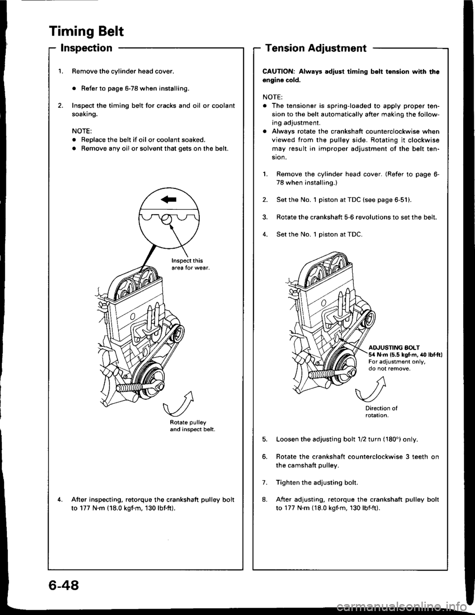 HONDA INTEGRA 1994 4.G Workshop Manual Timing Belt
lnspection
Remove the cylinder head cover.
. Refer to page 6-78 when installing.
Inspect the timing belt for cracks and oil or coolant
soaking.
NOTE:
. Replace the belt if oil or coolant s