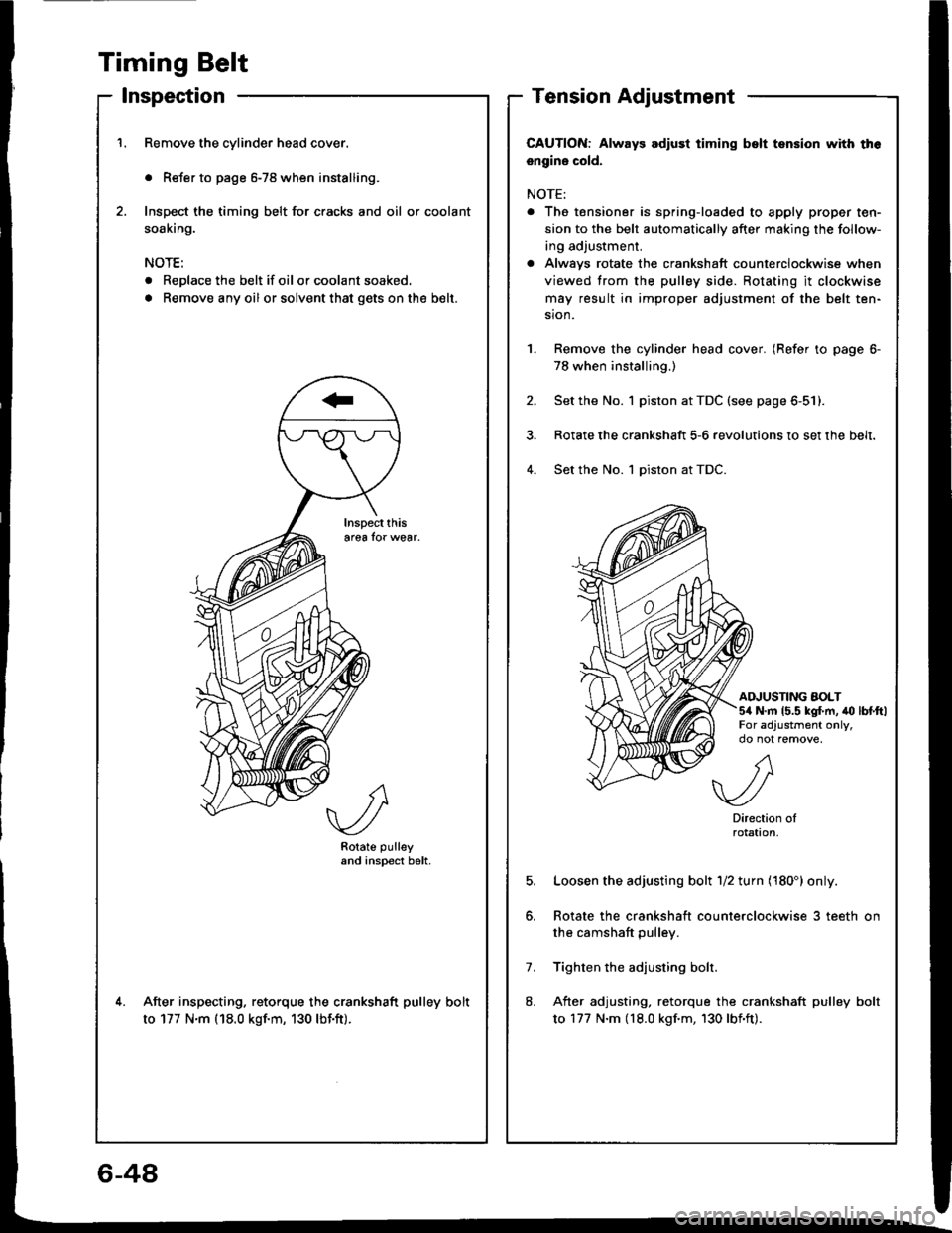 HONDA INTEGRA 1994 4.G Owners Guide Timing Belt
lnspection
Remove the cylinder head cover.
. Refer to page 6-78 when installing.
Inspect the timing belt for cracks and oil or coolant
soaking.
NOTE:
. Replace the belt if oil or coolant s