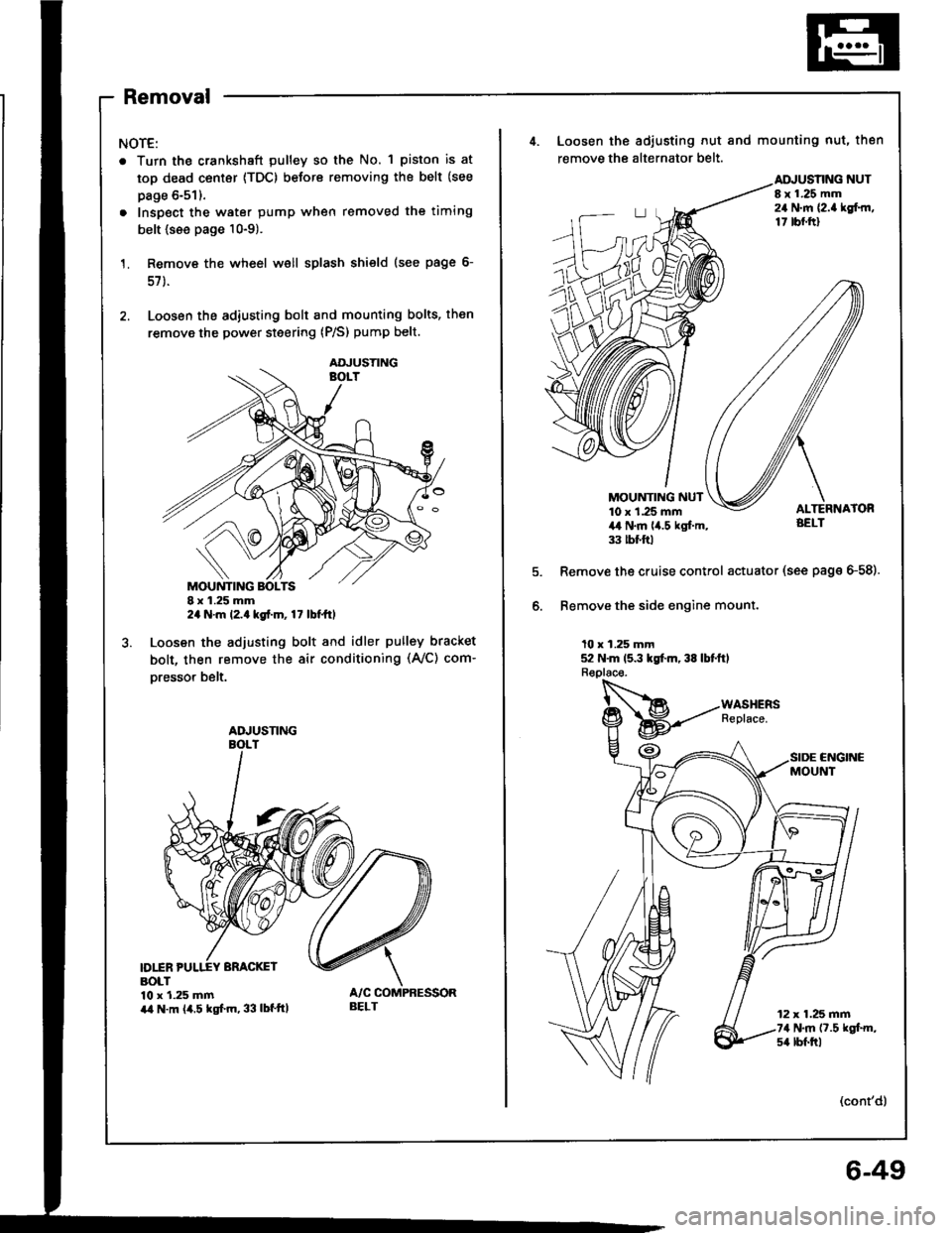 HONDA INTEGRA 1994 4.G Workshop Manual Removal
NOTE:
. Turn the crankshaft pulley so the No. 1 piston is at
top dead center {TDC) before removing the belt (see
page 6-51).
. Inspect the water pump when removed the timing
belt {see page 10- HONDA INTEGRA 1994 4.G Workshop Manual Removal
NOTE:
. Turn the crankshaft pulley so the No. 1 piston is at
top dead center {TDC) before removing the belt (see
page 6-51).
. Inspect the water pump when removed the timing
belt {see page 10-