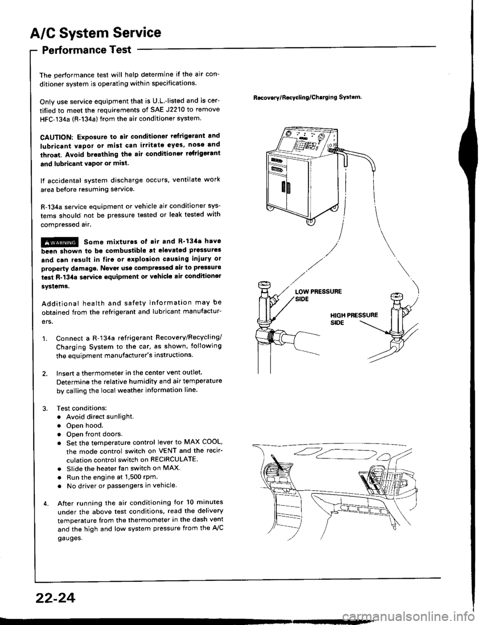 HONDA INTEGRA 1994 4.G Owners Guide A/G System Service
Performance Test
The performance test will help determine if the air con-
ditioner system is operating within specitications.
Only use service equipment that is U.L.-listed and is c HONDA INTEGRA 1994 4.G Owners Guide A/G System Service
Performance Test
The performance test will help determine if the air con-
ditioner system is operating within specitications.
Only use service equipment that is U.L.-listed and is c