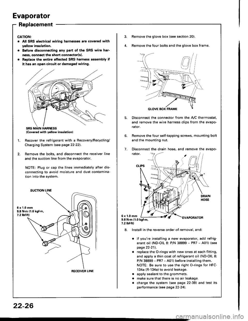 HONDA INTEGRA 1994 4.G Owners Manual Evaporator
Replacement
CATION:
. All SRS eloctrical wiring harnesses are coverod with
yollow in3ulation.
. B€tore disconnocting 8ny part of tho SRS wire har-
nsss, conngqt th€ 3hort connestor{sl.
HONDA INTEGRA 1994 4.G Owners Manual Evaporator
Replacement
CATION:
. All SRS eloctrical wiring harnesses are coverod with
yollow in3ulation.
. B€tore disconnocting 8ny part of tho SRS wire har-
nsss, conngqt th€ 3hort connestor{sl.
