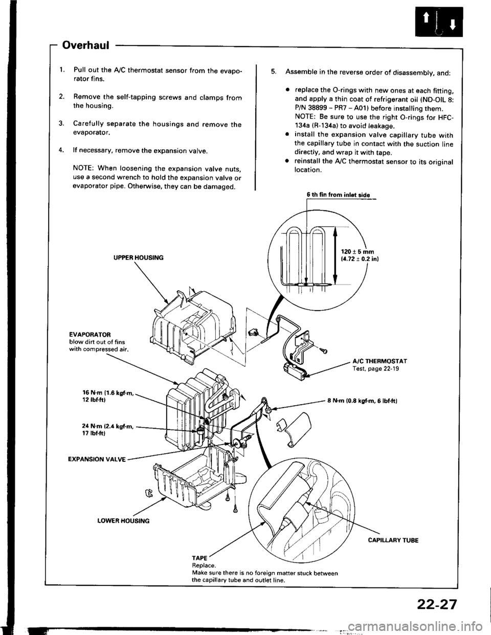 HONDA INTEGRA 1994 4.G Manual PDF Overhaul
L Pull out the AyC thermostat sensor from the evapo-rator fins.
2. Remove the self-tapping screws and clamps fromthe housing.
3. Carefully separate the housings and remove theevaporator.
4. HONDA INTEGRA 1994 4.G Manual PDF Overhaul
L Pull out the AyC thermostat sensor from the evapo-rator fins.
2. Remove the self-tapping screws and clamps fromthe housing.
3. Carefully separate the housings and remove theevaporator.
4.