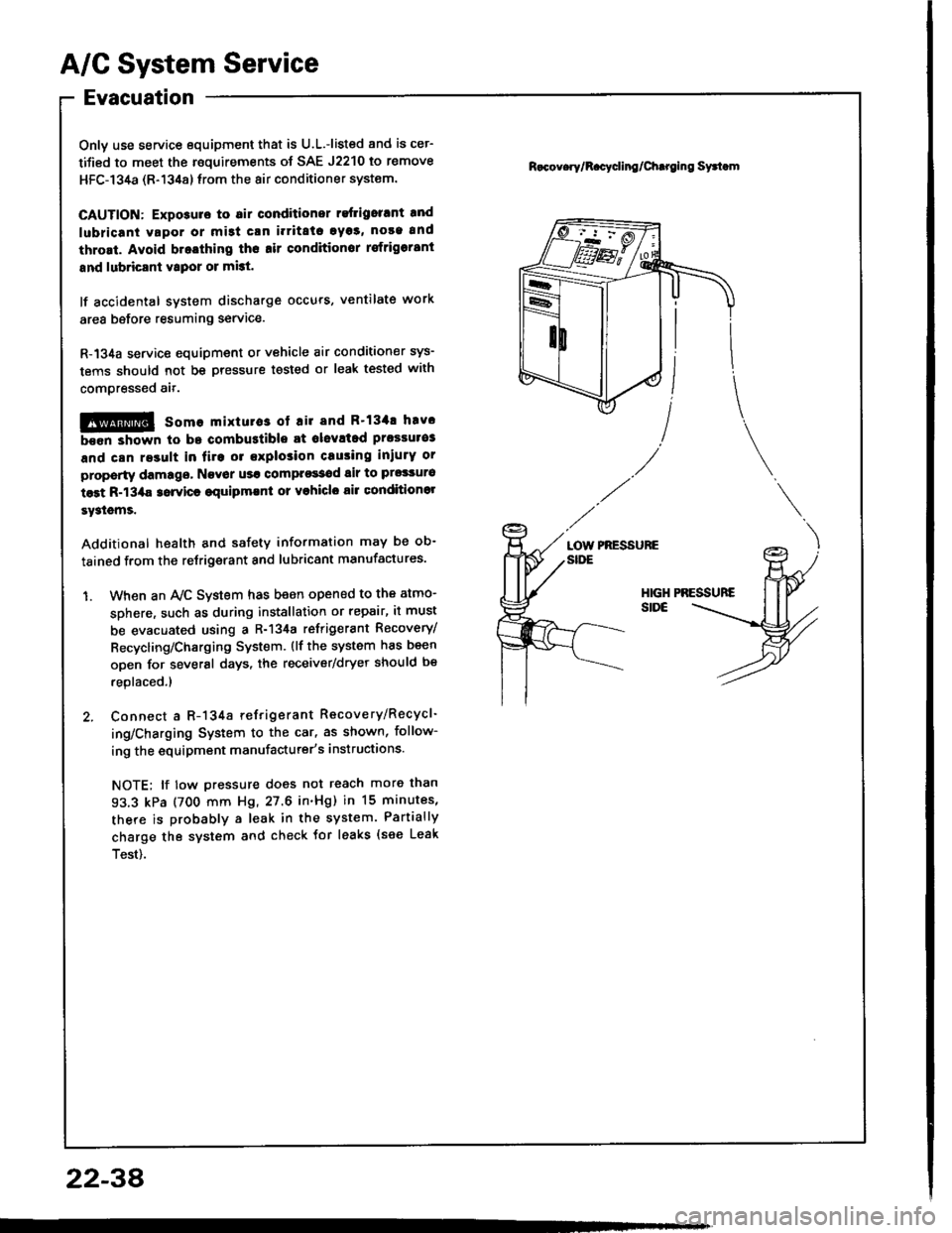 HONDA INTEGRA 1994 4.G Workshop Manual A/G System Service
Evacuation
Only use service equipment that is U.L.-listed and is cer-
tified to meet the roquirements of SAE J2210 to remove
HFC-134a (R-134a) lrom the 8ir conditioner system.
CAUTI HONDA INTEGRA 1994 4.G Workshop Manual A/G System Service
Evacuation
Only use service equipment that is U.L.-listed and is cer-
tified to meet the roquirements of SAE J2210 to remove
HFC-134a (R-134a) lrom the 8ir conditioner system.
CAUTI