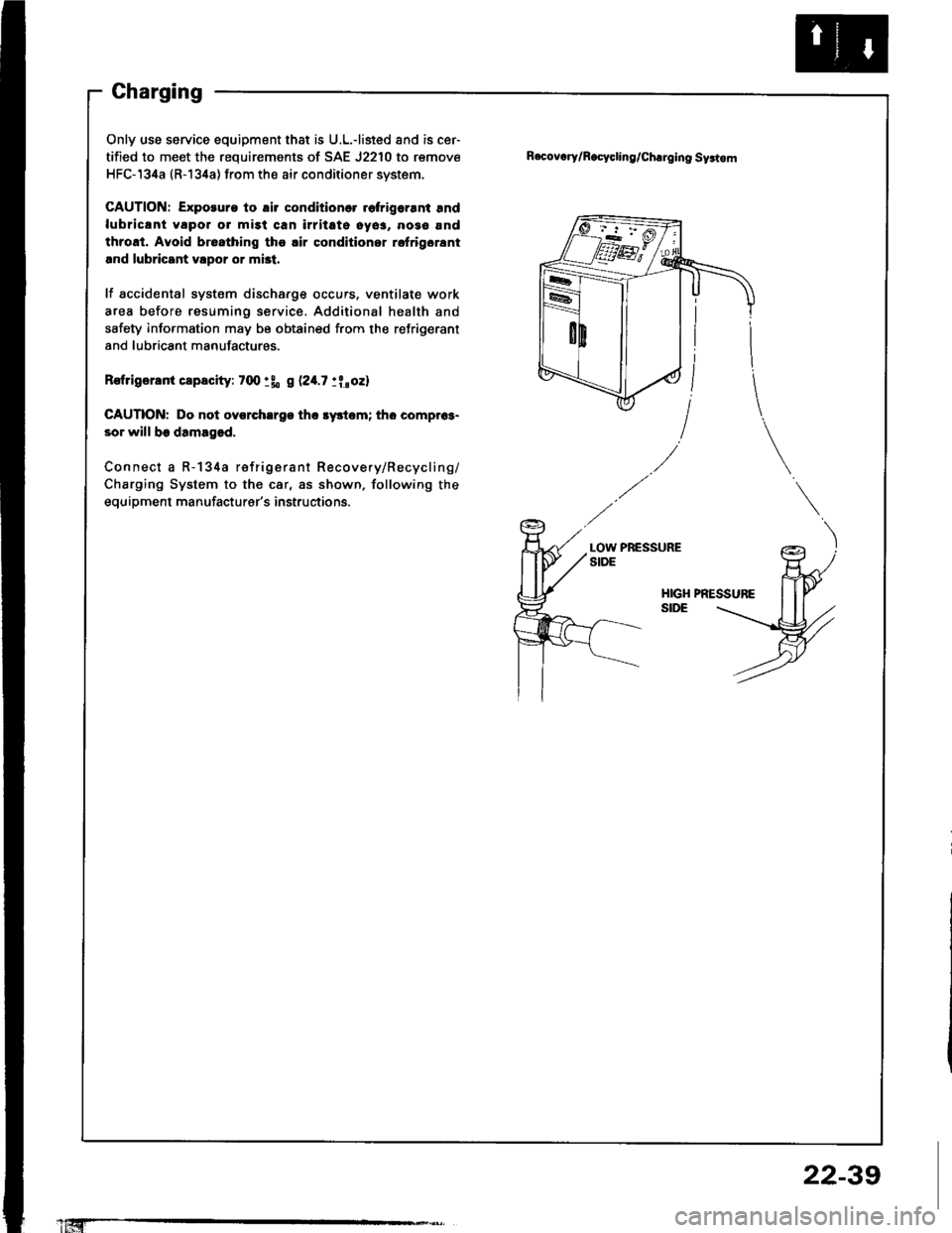 HONDA INTEGRA 1994 4.G Workshop Manual Charging
Only use service equipment that is U.L.-listed and is cer-
tified to meet the requirements of SAE J2210 to remove
HFC-134a (R-134a) from the air conditioner svstsm.
CAUTION: Exporuro to rir c HONDA INTEGRA 1994 4.G Workshop Manual Charging
Only use service equipment that is U.L.-listed and is cer-
tified to meet the requirements of SAE J2210 to remove
HFC-134a (R-134a) from the air conditioner svstsm.
CAUTION: Exporuro to rir c