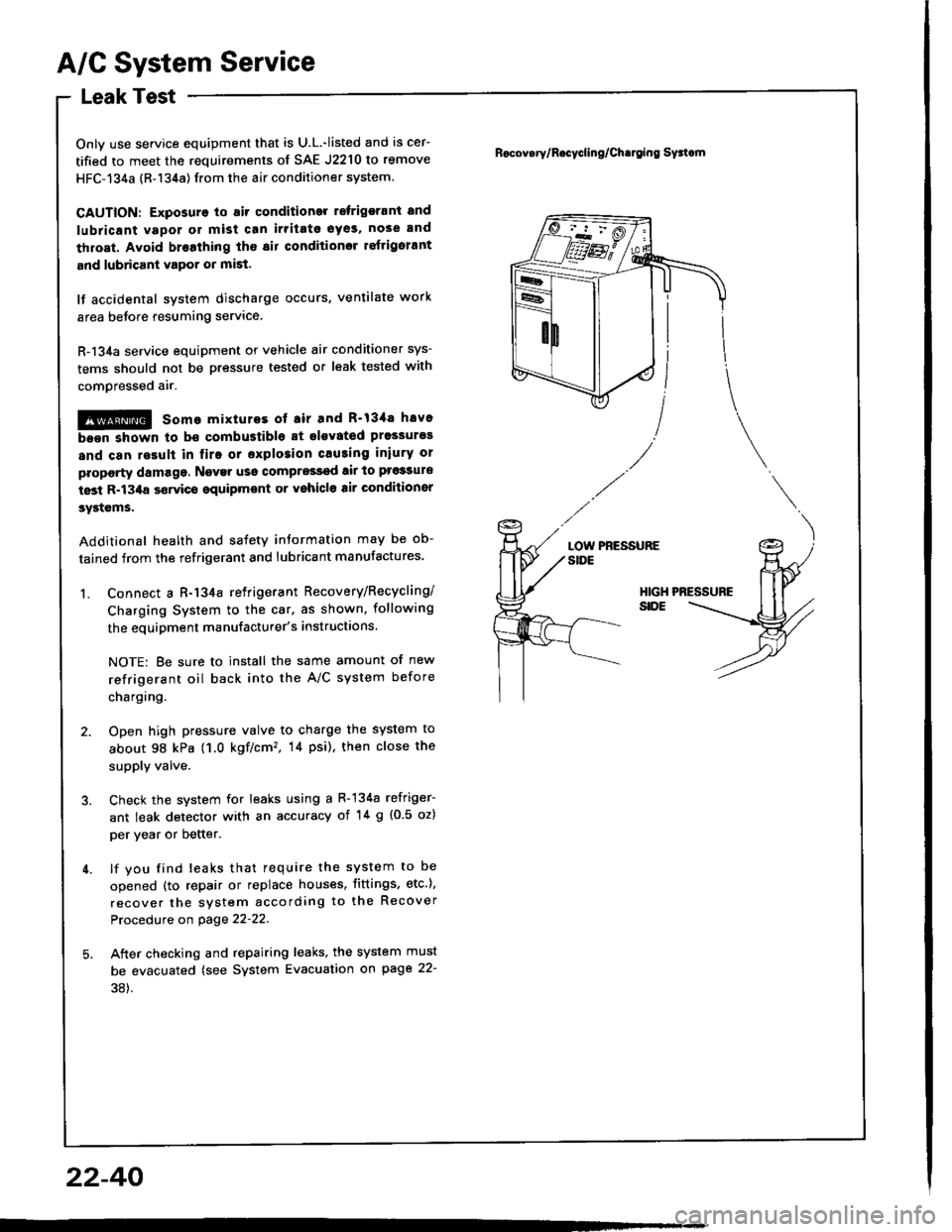 HONDA INTEGRA 1994 4.G Workshop Manual A/C System Service
Leak Test
Only use service equipment that is U.L.-listed and is cer-
tified to meet the requirements of SAE J2210 to remove
HFC-134a (R-134a) from the air conditioner system.
CAUTIO