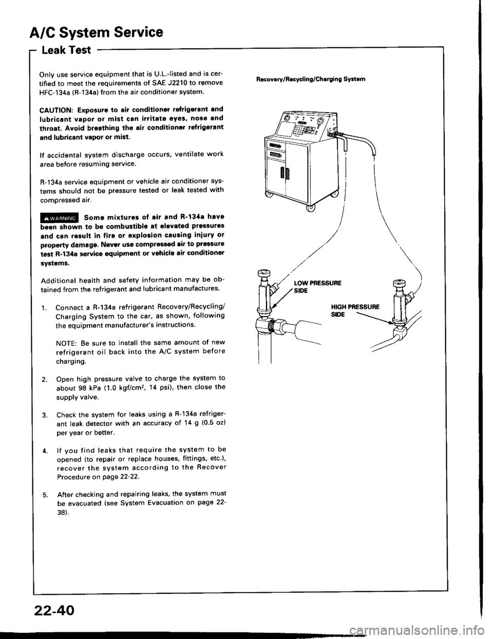 HONDA INTEGRA 1994 4.G Workshop Manual A/C System Service
Leak Test
Only use service equipment that is U.L.-listed and is cer-
tified to meet the requirements of SAE J2210 to remove
HFC-134a (R-134a) from the air conditioner system.
CAUTIO HONDA INTEGRA 1994 4.G Workshop Manual A/C System Service
Leak Test
Only use service equipment that is U.L.-listed and is cer-
tified to meet the requirements of SAE J2210 to remove
HFC-134a (R-134a) from the air conditioner system.
CAUTIO