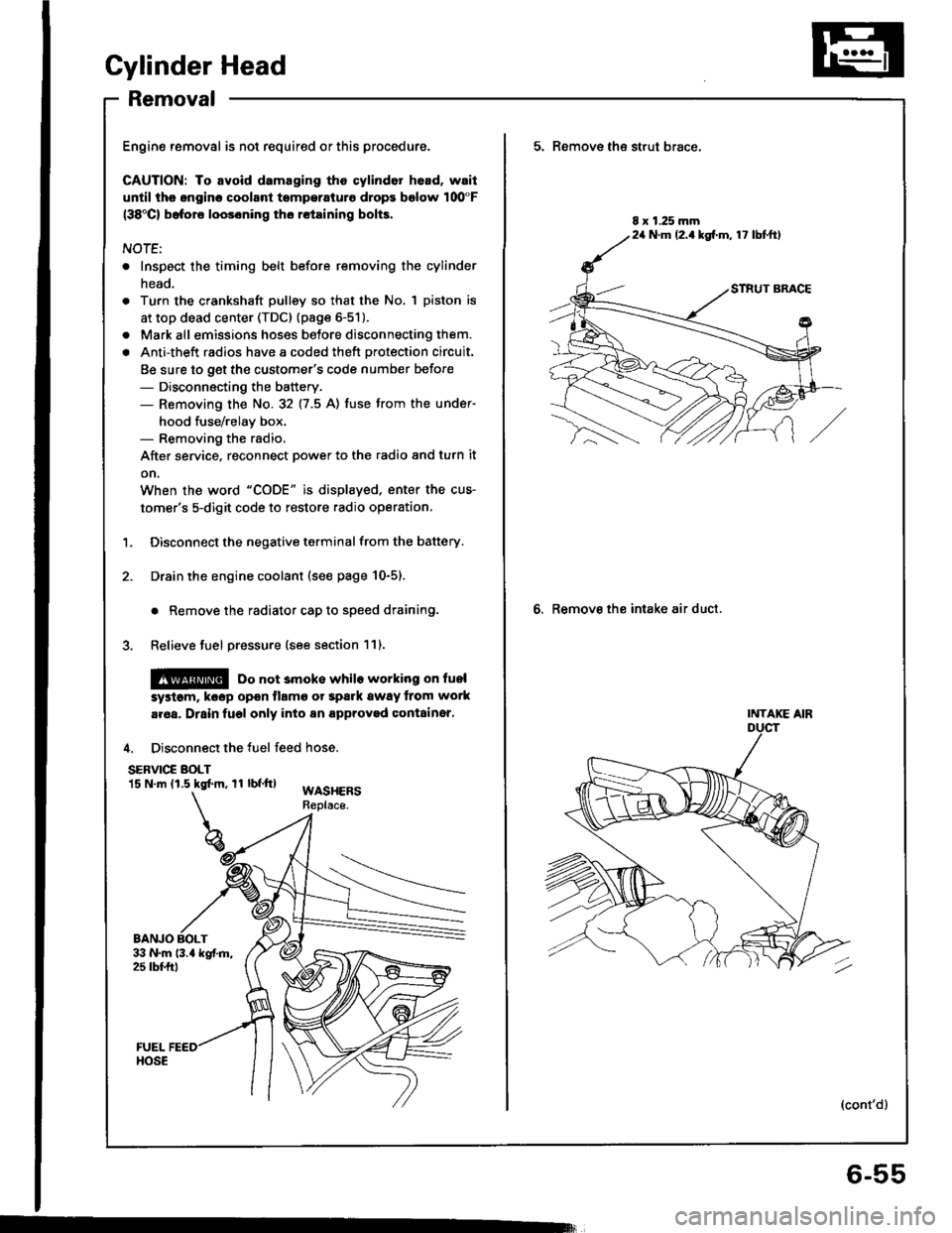 HONDA INTEGRA 1994 4.G Workshop Manual Cylinder Head
Removal
Engine removal is not required or this procedure.
CAUTION: To avoid damaging tho cylinder head, wail
u[tilths.nginc coolant tsmperaturo drops bolow 100"F(38Cl bafore loos6ning t