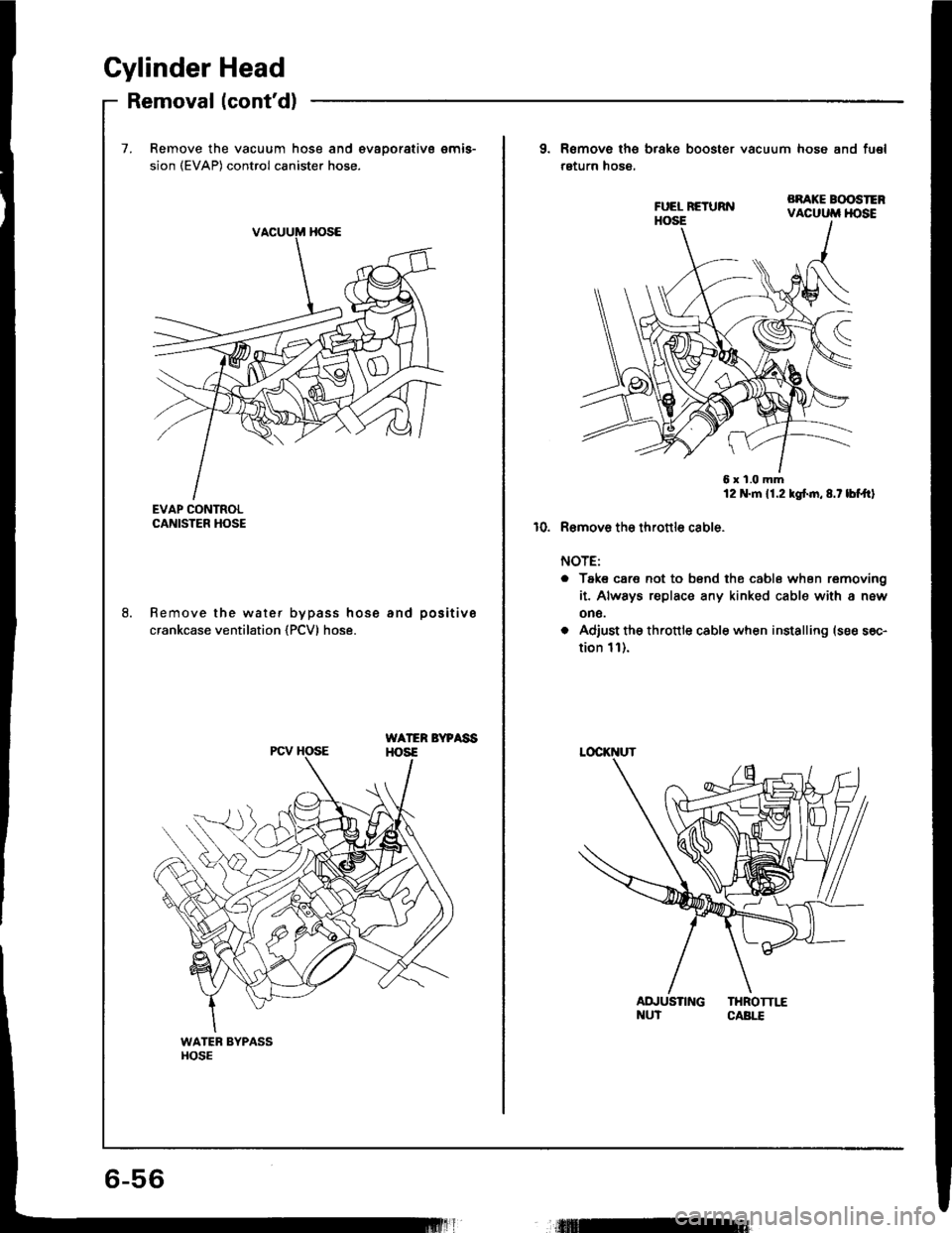HONDA INTEGRA 1994 4.G Workshop Manual Cylinder Head
Removal (contd)
7. Remove the vacuum hose and €vaoorativs emis-
sion (EVAP) control canister hose.
EVAP CONTROLCANISTER HOSE
Remove the water bypass hose and positive
crankcase ventil