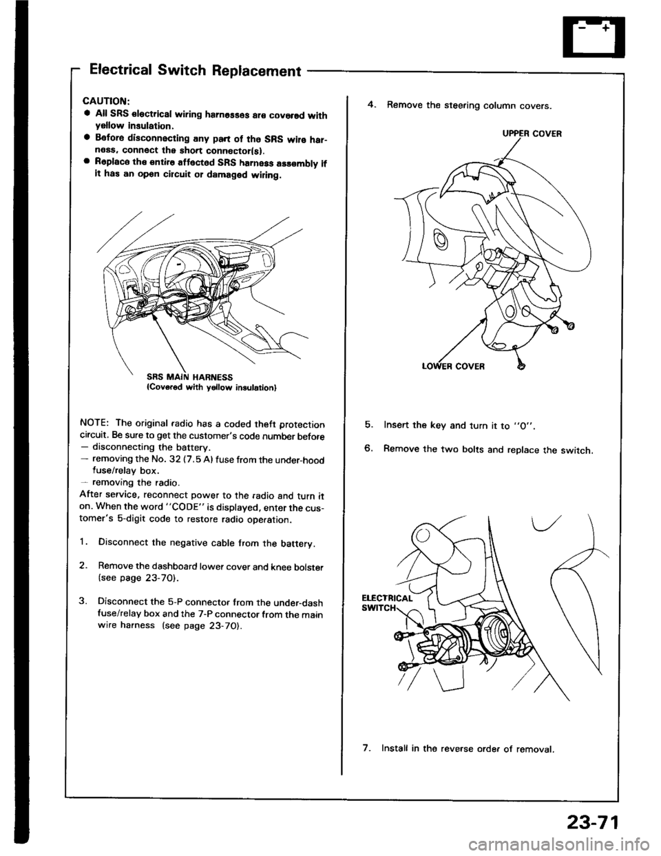 HONDA INTEGRA 1994 4.G Workshop Manual Electrical Switch Replacement
a All SRS €lectric8l wiring hamosses ar€ covorsd withyellow insulation,
a Befora disconnecting any pan of tho SRS wilo har-neas. connect the short connoctor(sl.a R6pl