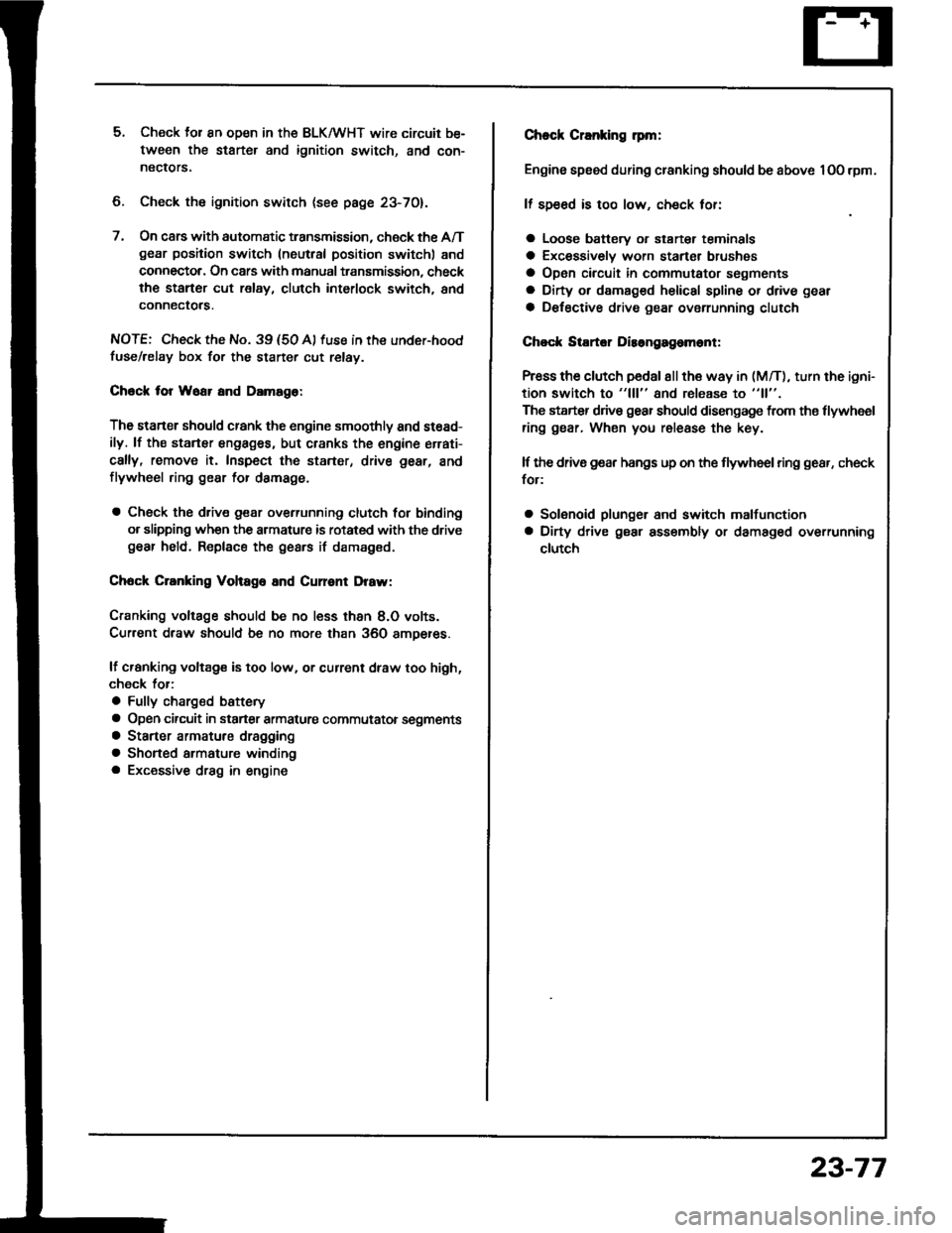 HONDA INTEGRA 1994 4.G User Guide 5. Check lor 8n op€n in the BLKMHT wire circuit be-
tween the staner and ignition switch, and con-
nectors.
6. Check the ignition switch (see page 23-70).
7, On cars with automatic transmission, che