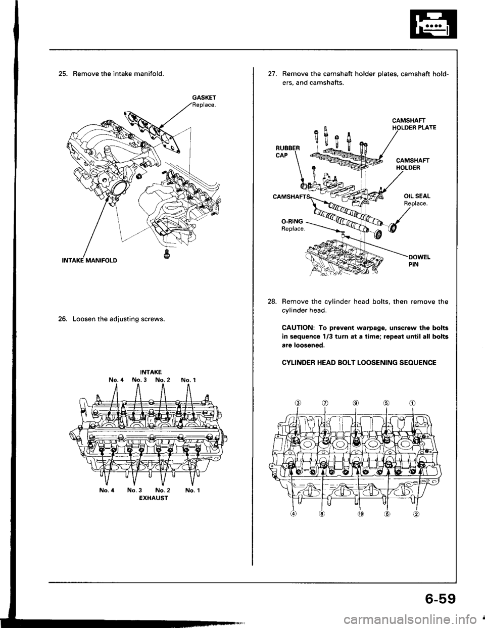 HONDA INTEGRA 1994 4.G Service Manual 25. Remove the intake manifold.
26. Loosen the adjusting screws.
INTAKENo.4 No.3 No.2No. 1
No. 4No.3 No. 2EXHAUSTNo. 1
GASKET
21.Remove the camshaft holder plates, camshaft hold-
ers, and camshafts.
C HONDA INTEGRA 1994 4.G Service Manual 25. Remove the intake manifold.
26. Loosen the adjusting screws.
INTAKENo.4 No.3 No.2No. 1
No. 4No.3 No. 2EXHAUSTNo. 1
GASKET
21.Remove the camshaft holder plates, camshaft hold-
ers, and camshafts.
C