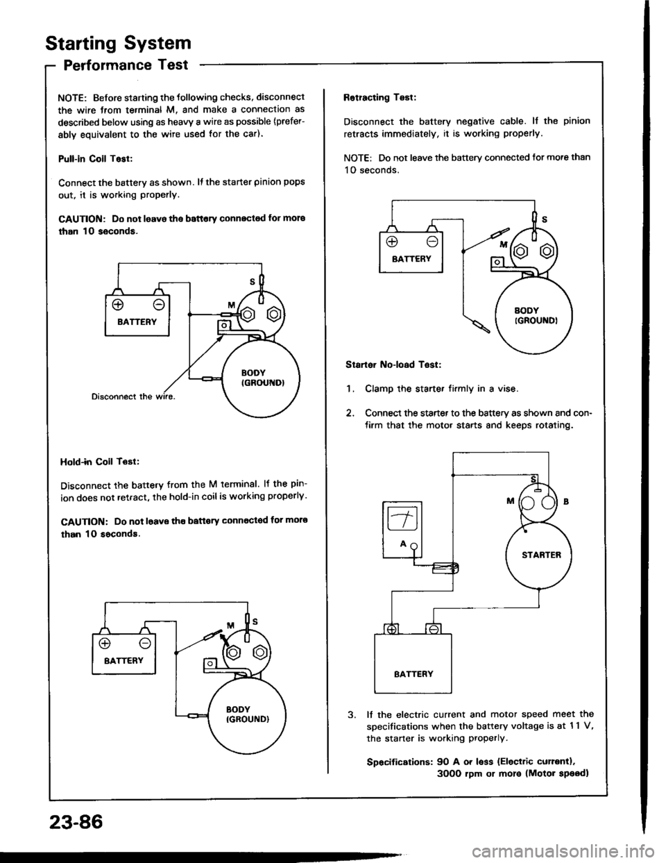 HONDA INTEGRA 1994 4.G Workshop Manual Starting System
Performance Test
NOTE: Before staning the tollowing checks. disconnect
the wire Jrom te.minal M, and make a connection as
described below using as heavy a wire as possible {prefer-
abl HONDA INTEGRA 1994 4.G Workshop Manual Starting System
Performance Test
NOTE: Before staning the tollowing checks. disconnect
the wire Jrom te.minal M, and make a connection as
described below using as heavy a wire as possible {prefer-
abl
