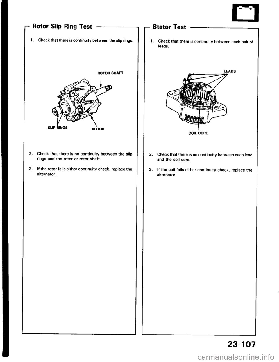 HONDA INTEGRA 1994 4.G Workshop Manual Rotor Slip Ring Test
1 . Check thst there is continuity between thg slip rings.
ROTOR SHAFT
Check th8t there is no continuity betw€en the slip
rings and the rotor or rotor shaft.
lf the rotor fails 
