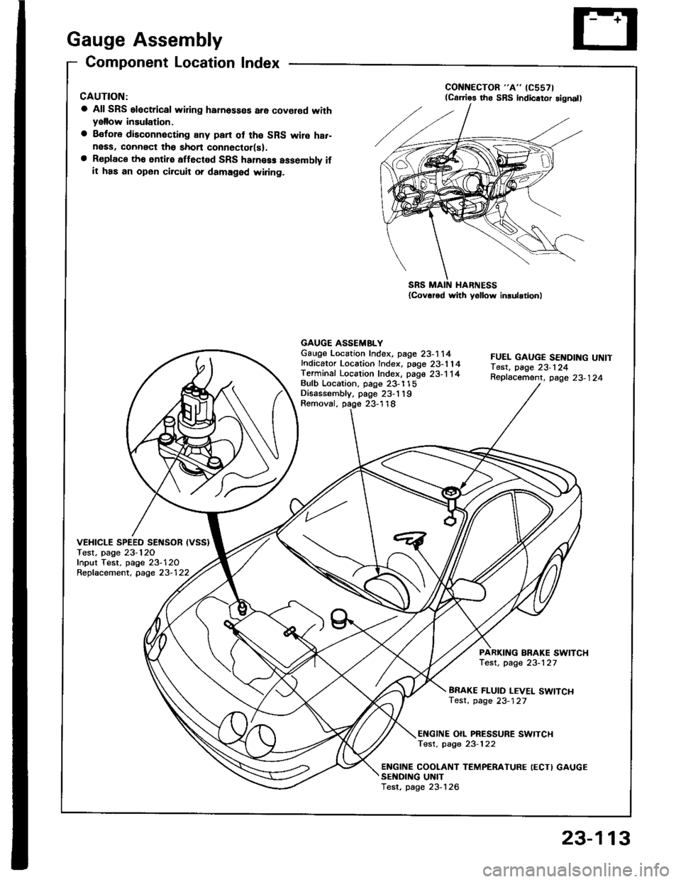HONDA INTEGRA 1994 4.G Repair Manual Gauge Assembly
Component Location Index
CAUTION:
a All SRS electrical wiring harnosses are cov€rod withyellow insulation.
a Bofore disconnecting any prn ot th€ SRS wire har-ness, connect tho short HONDA INTEGRA 1994 4.G Repair Manual Gauge Assembly
Component Location Index
CAUTION:
a All SRS electrical wiring harnosses are cov€rod withyellow insulation.
a Bofore disconnecting any prn ot th€ SRS wire har-ness, connect tho short