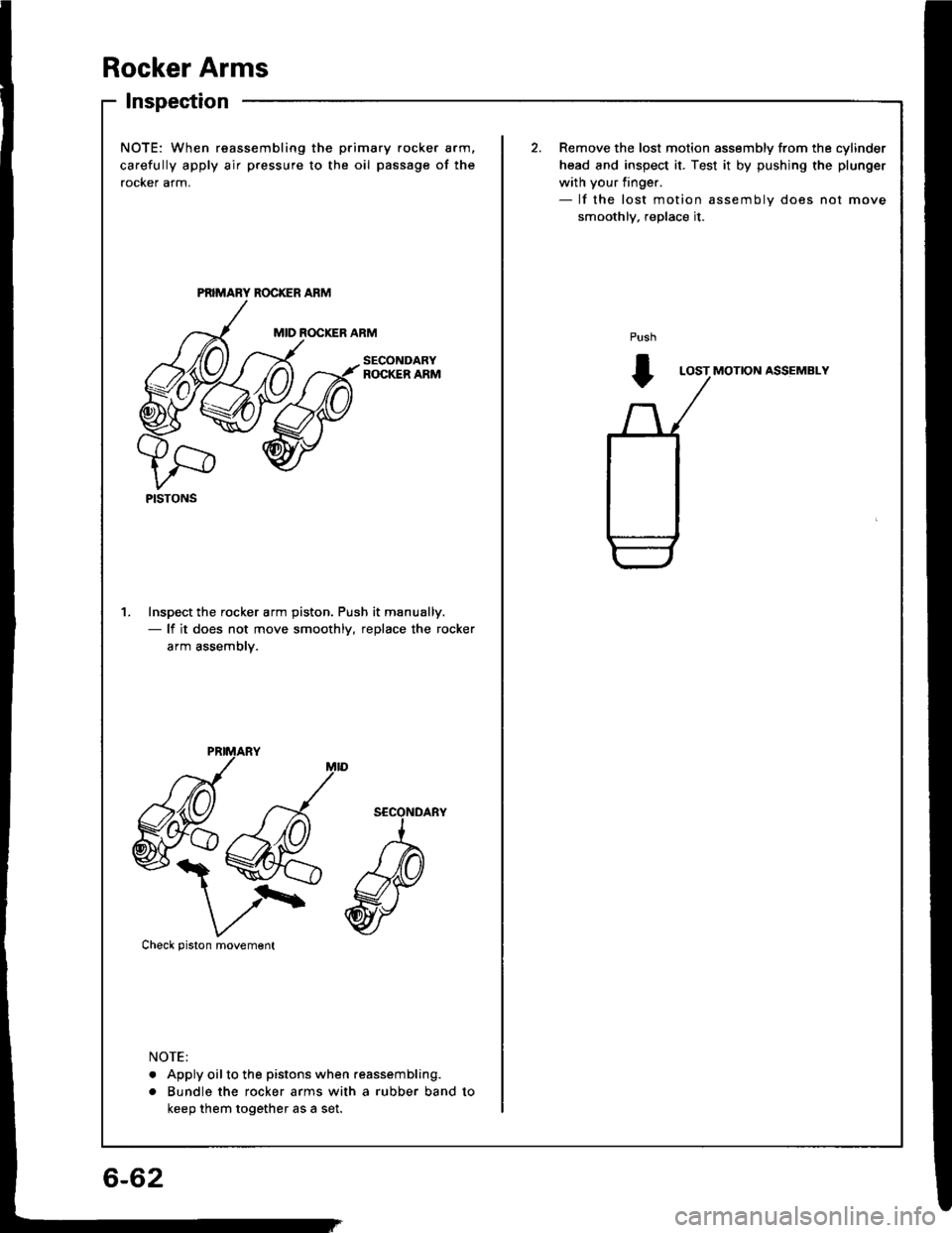 HONDA INTEGRA 1994 4.G Workshop Manual Rocker Arms
lnspection
NOTE: When reassembling the
carefully apply air pressure to t
rocker arm.
Inspect the rocker arm piston.- lf it does not move smoot
arm assembly.
xva
V/\Check piston movement
HONDA INTEGRA 1994 4.G Workshop Manual Rocker Arms
lnspection
NOTE: When reassembling the
carefully apply air pressure to t
rocker arm.
Inspect the rocker arm piston.- lf it does not move smoot
arm assembly.
xva
V/\Check piston movement