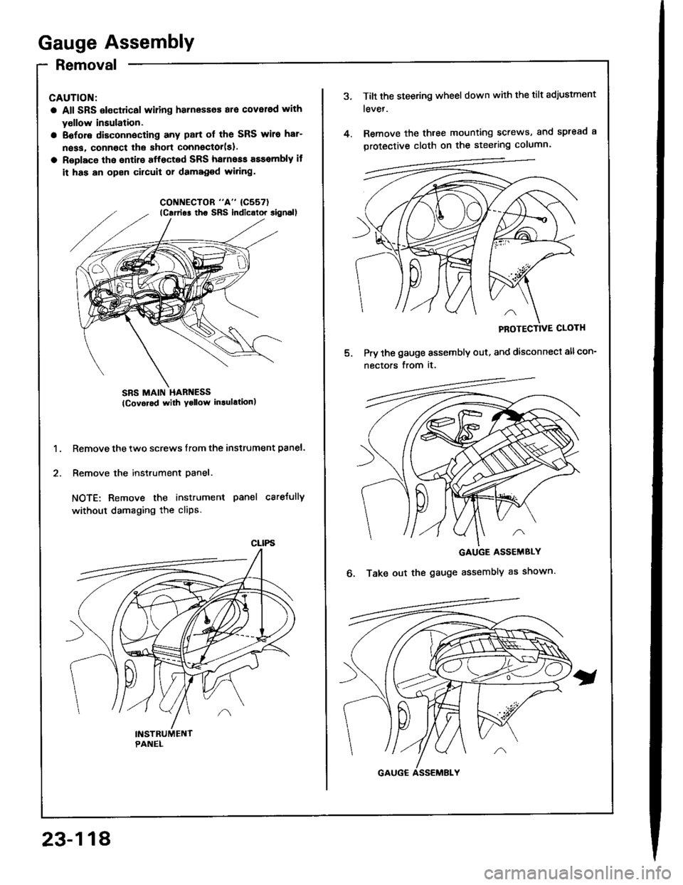 HONDA INTEGRA 1994 4.G Workshop Manual Gauge Assembly
Removal
CAUTION:
a All SRS electrical wiling harnesses ara cover6d with
yollow insulation.
a Eofore disconnecting any part ol the SRS wiro har-
n6ss, connoct lhe short connector(sl.
a R HONDA INTEGRA 1994 4.G Workshop Manual Gauge Assembly
Removal
CAUTION:
a All SRS electrical wiling harnesses ara cover6d with
yollow insulation.
a Eofore disconnecting any part ol the SRS wiro har-
n6ss, connoct lhe short connector(sl.
a R