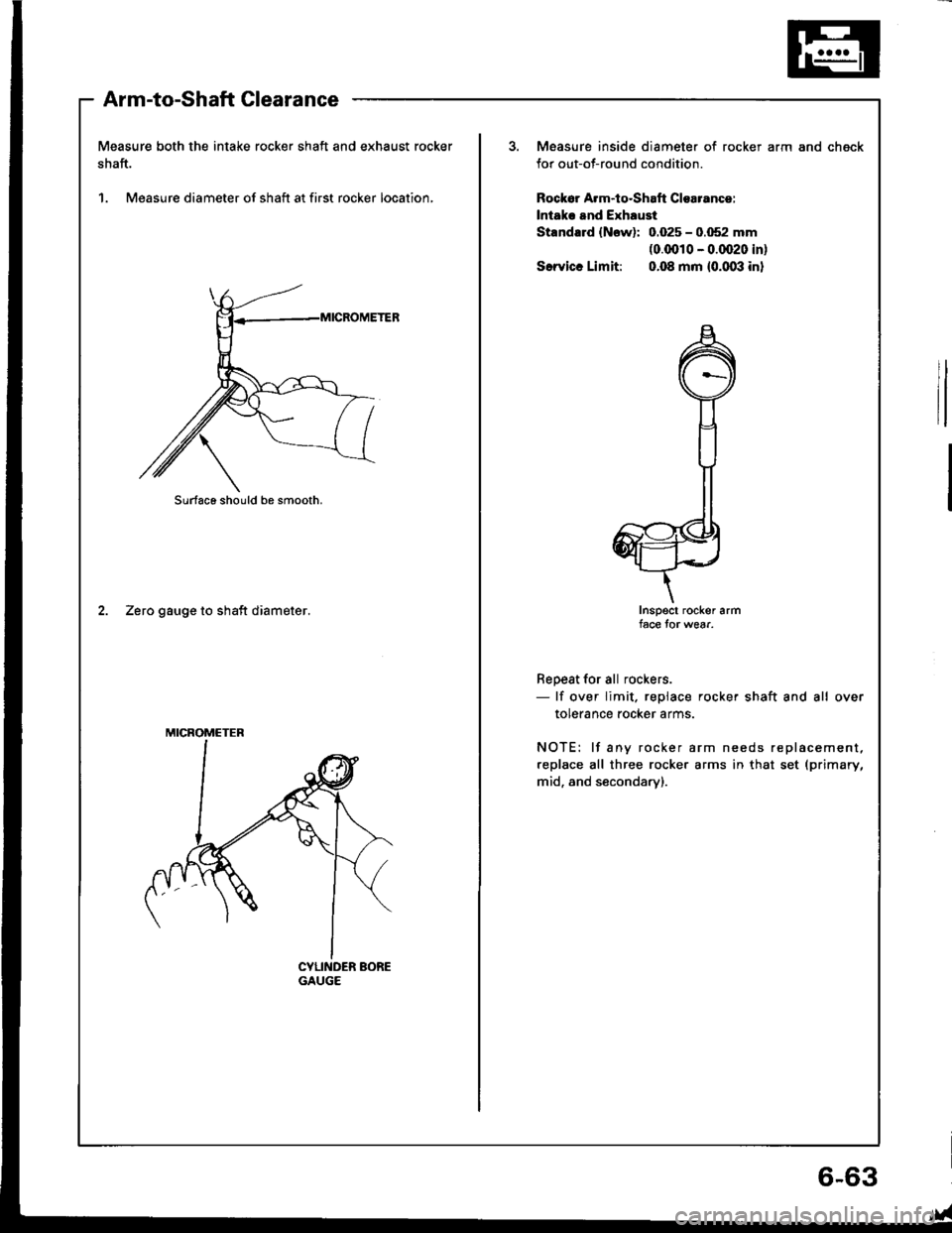 HONDA INTEGRA 1994 4.G Workshop Manual Measure both the intake rocker shaft and exhaust rocker
shaft.
1. Measure diameter of shaft at first rocker location,
Arm-to-Shaft Clearance
2. Zero gauge to shaft diameter.
Surfaco should be smooth.
HONDA INTEGRA 1994 4.G Workshop Manual Measure both the intake rocker shaft and exhaust rocker
shaft.
1. Measure diameter of shaft at first rocker location,
Arm-to-Shaft Clearance
2. Zero gauge to shaft diameter.
Surfaco should be smooth.