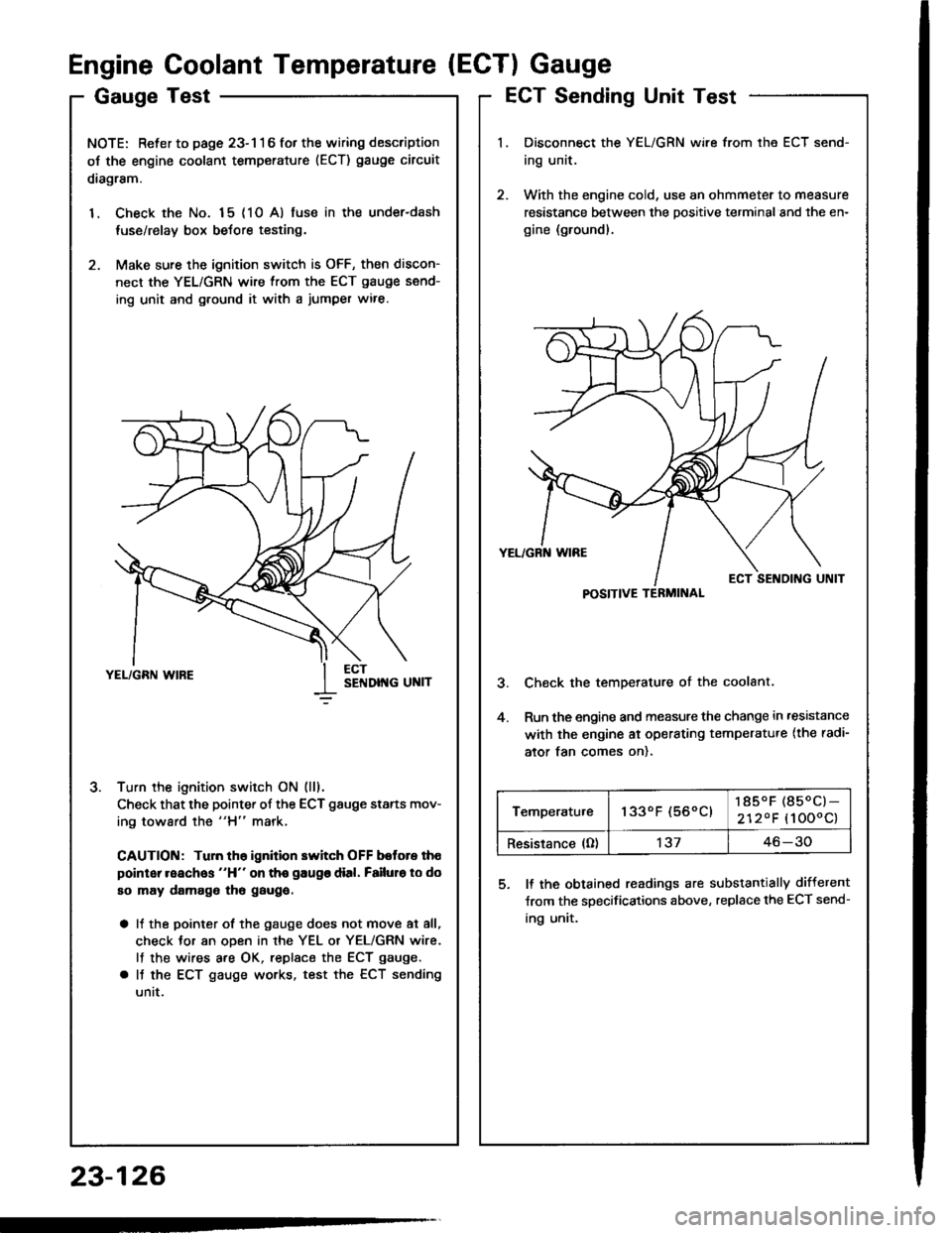 HONDA INTEGRA 1994 4.G Manual PDF GaugeTest
NOTE: Refer to page 23-116 fot the wiring description
oJ the engine coolant temperature (ECT) gauge circuit
diagram.
1. Check the No. 15 (10 A) fuse in the under-dash
tuse/relay box before t HONDA INTEGRA 1994 4.G Manual PDF GaugeTest
NOTE: Refer to page 23-116 fot the wiring description
oJ the engine coolant temperature (ECT) gauge circuit
diagram.
1. Check the No. 15 (10 A) fuse in the under-dash
tuse/relay box before t