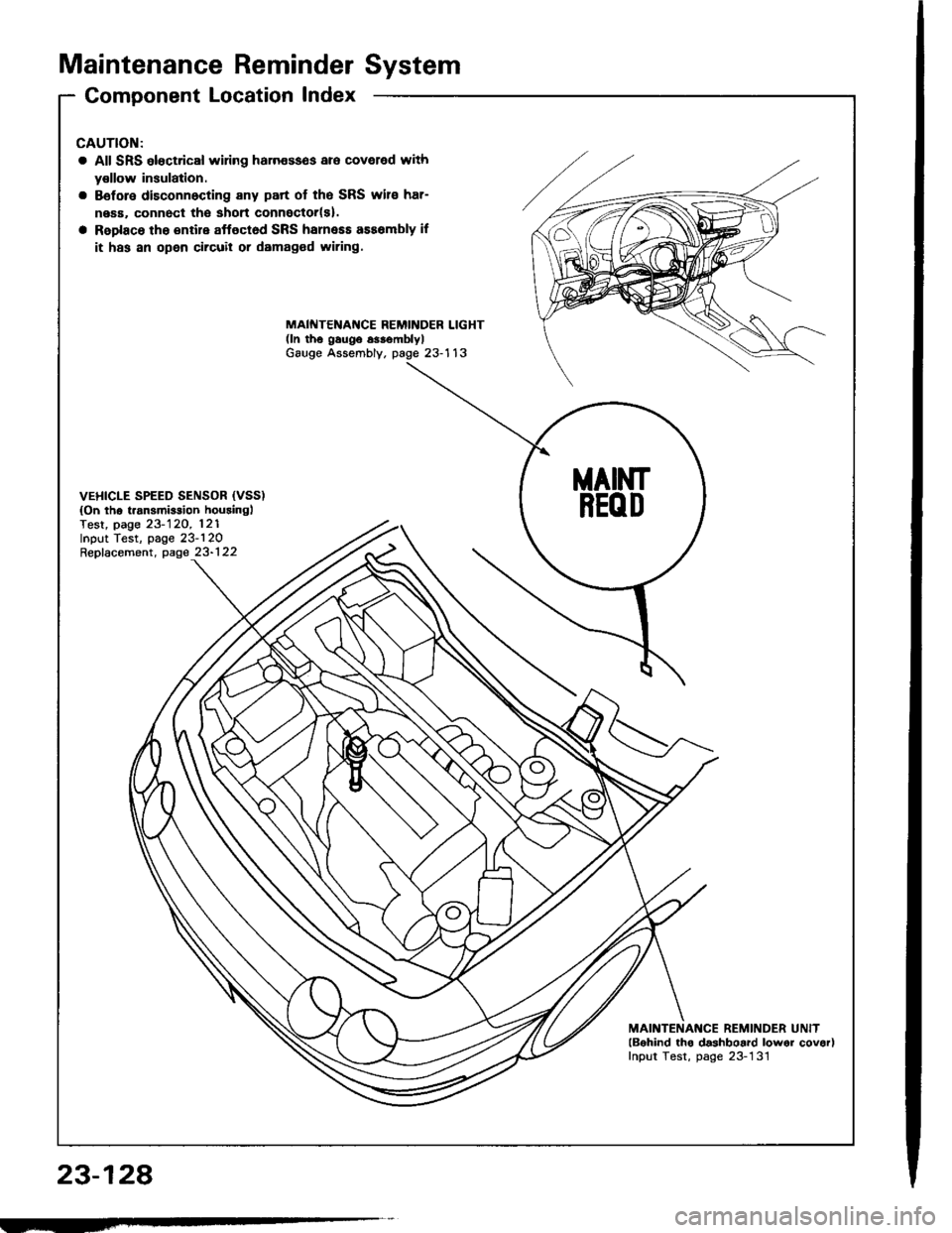 HONDA INTEGRA 1994 4.G Manual Online Maintenance ReminderSystem
Gomponent Location Index
23-128
CAUTION:
a All SRS eloctrical wiring haln€sses are coveled with
y€llow insulation.
a Bsfore disconnocting any part of the SRS wire har-
n HONDA INTEGRA 1994 4.G Manual Online Maintenance ReminderSystem
Gomponent Location Index
23-128
CAUTION:
a All SRS eloctrical wiring haln€sses are coveled with
y€llow insulation.
a Bsfore disconnocting any part of the SRS wire har-
n