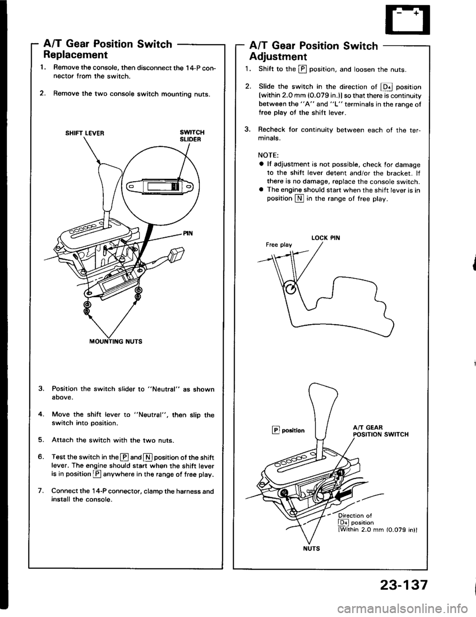 HONDA INTEGRA 1994 4.G Owners Manual Replacement
Remove the console, then disconnect the 14-P con-nectof from the switch.
Remove the two console switch mounting nuts.
swtTcH
A/T Gear Position SwitchA/T Gear Position Switch
Adjustment
1. HONDA INTEGRA 1994 4.G Owners Manual Replacement
Remove the console, then disconnect the 14-P con-nectof from the switch.
Remove the two console switch mounting nuts.
swtTcH
A/T Gear Position SwitchA/T Gear Position Switch
Adjustment
1.