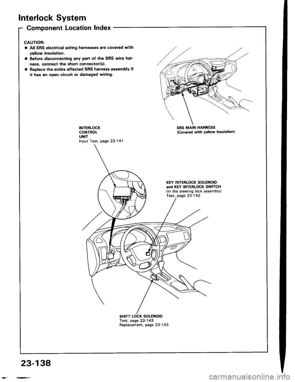 HONDA INTEGRA 1994 4.G User Guide Interlock System
Component Location Index
All SRS electrical wiring harnass€s are covered with
yallow insulation.
Before disconnecting any part of the SRS wire har-
ness, connect the shon connector( HONDA INTEGRA 1994 4.G User Guide Interlock System
Component Location Index
All SRS electrical wiring harnass€s are covered with
yallow insulation.
Before disconnecting any part of the SRS wire har-
ness, connect the shon connector(