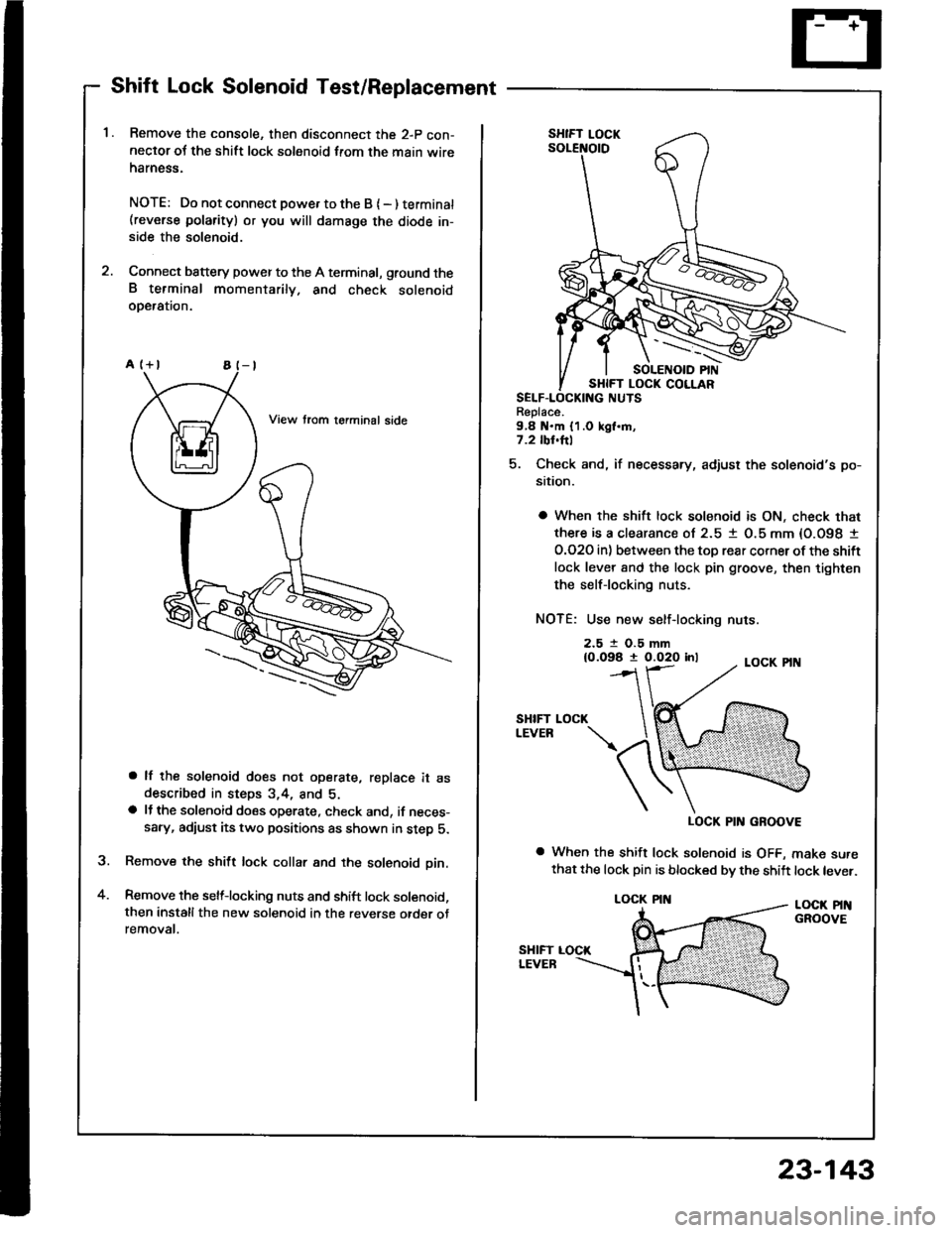 HONDA INTEGRA 1994 4.G Repair Manual Shift Lock Solenoid Test/Replacement
Remove the console, then disconnect the 2-p con-neclor oJ the shift lock solenoid from the main wireharness.
NOTE: Do not connect powe. to the B { - ) terminat(rev HONDA INTEGRA 1994 4.G Repair Manual Shift Lock Solenoid Test/Replacement
Remove the console, then disconnect the 2-p con-neclor oJ the shift lock solenoid from the main wireharness.
NOTE: Do not connect powe. to the B { - ) terminat(rev