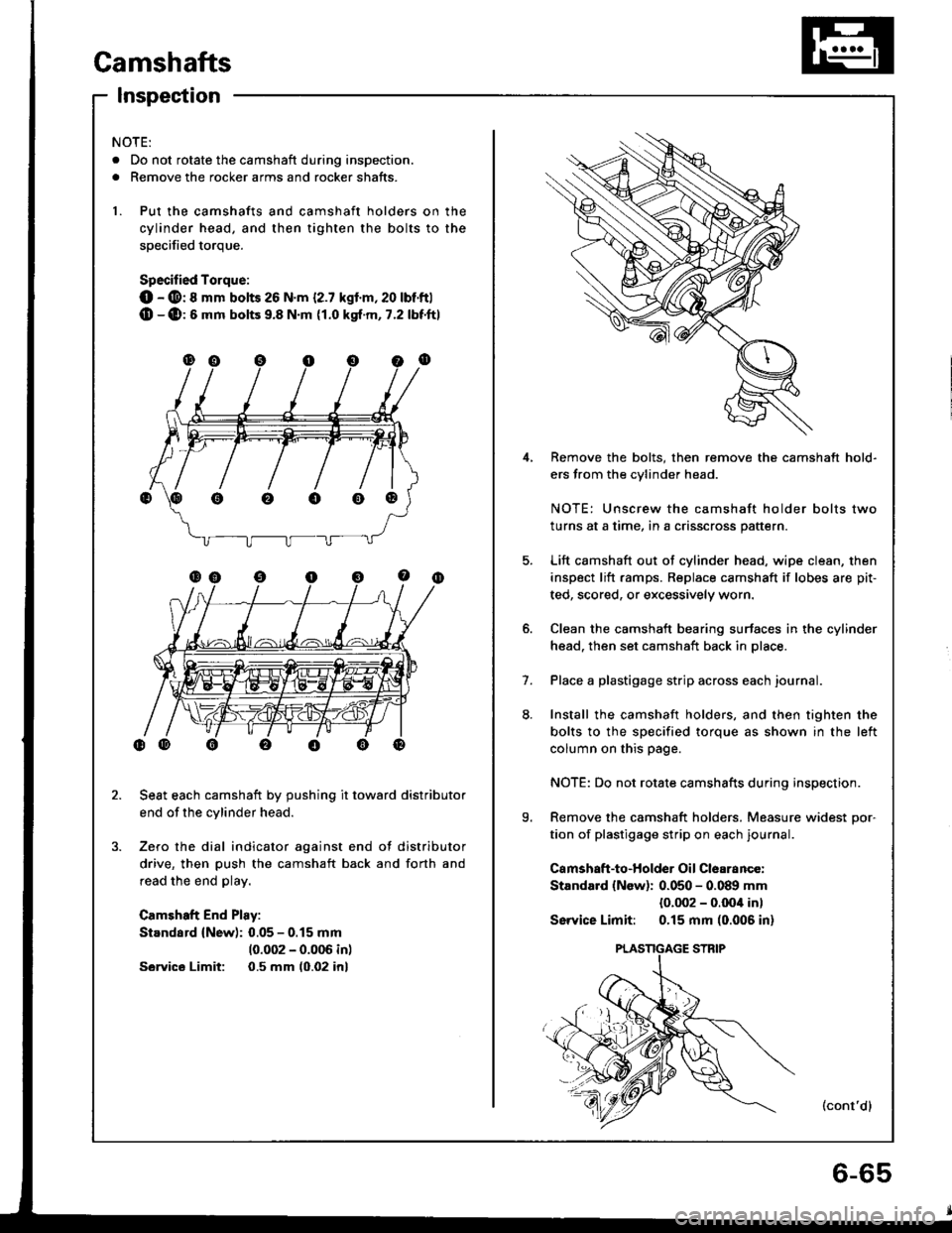 HONDA INTEGRA 1994 4.G Service Manual Camshafts
Inspection
4,
5.
9.
1.
Remove the bolts, then remove the camshaft hold-
ers from the cvlinder head.
NOTE: Unscrew the camshaft holder bolts two
turns at a time, in a crisscross pattern.
Lift HONDA INTEGRA 1994 4.G Service Manual Camshafts
Inspection
4,
5.
9.
1.
Remove the bolts, then remove the camshaft hold-
ers from the cvlinder head.
NOTE: Unscrew the camshaft holder bolts two
turns at a time, in a crisscross pattern.
Lift