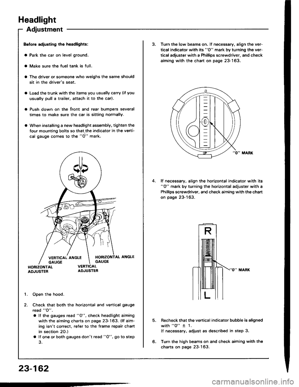 HONDA INTEGRA 1994 4.G Manual PDF Headlight
Adjustment
Belol€ adiusting lha hoadlights:
a Park the car on level ground.
a Make sure the luel tank is full.
a The driver or someone who weighs the same should
sit in the drivers seat.
HONDA INTEGRA 1994 4.G Manual PDF Headlight
Adjustment
Belol€ adiusting lha hoadlights:
a Park the car on level ground.
a Make sure the luel tank is full.
a The driver or someone who weighs the same should
sit in the drivers seat.