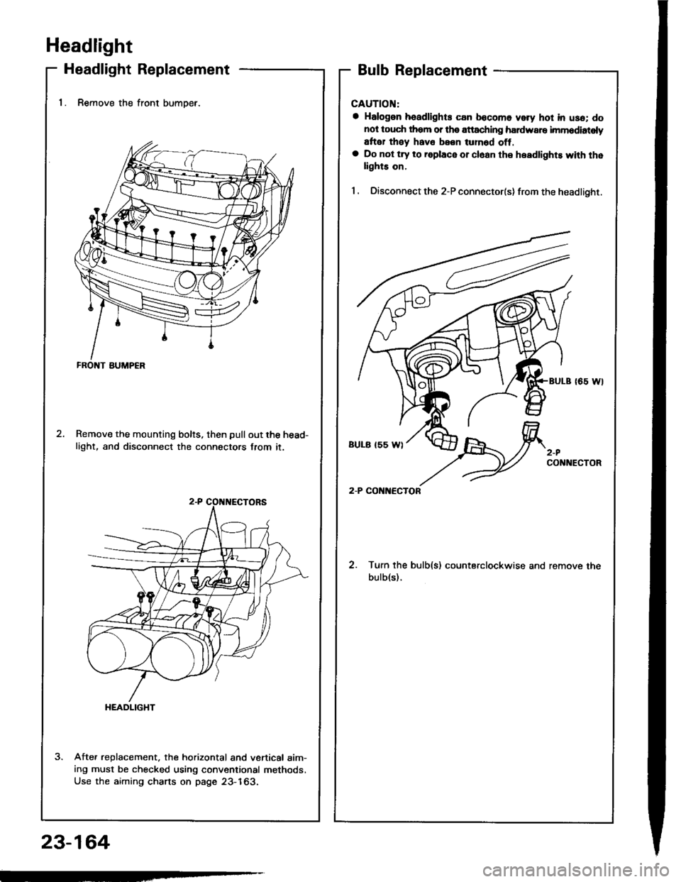 HONDA INTEGRA 1994 4.G Workshop Manual Headlight
Headlight Replacement
1. Remove the front bumoer.
Remove the mounting bolts, then pullout the head-
light, and disconnect the connectors from it.
Afte. replacement. the horizontal and vertic HONDA INTEGRA 1994 4.G Workshop Manual Headlight
Headlight Replacement
1. Remove the front bumoer.
Remove the mounting bolts, then pullout the head-
light, and disconnect the connectors from it.
Afte. replacement. the horizontal and vertic