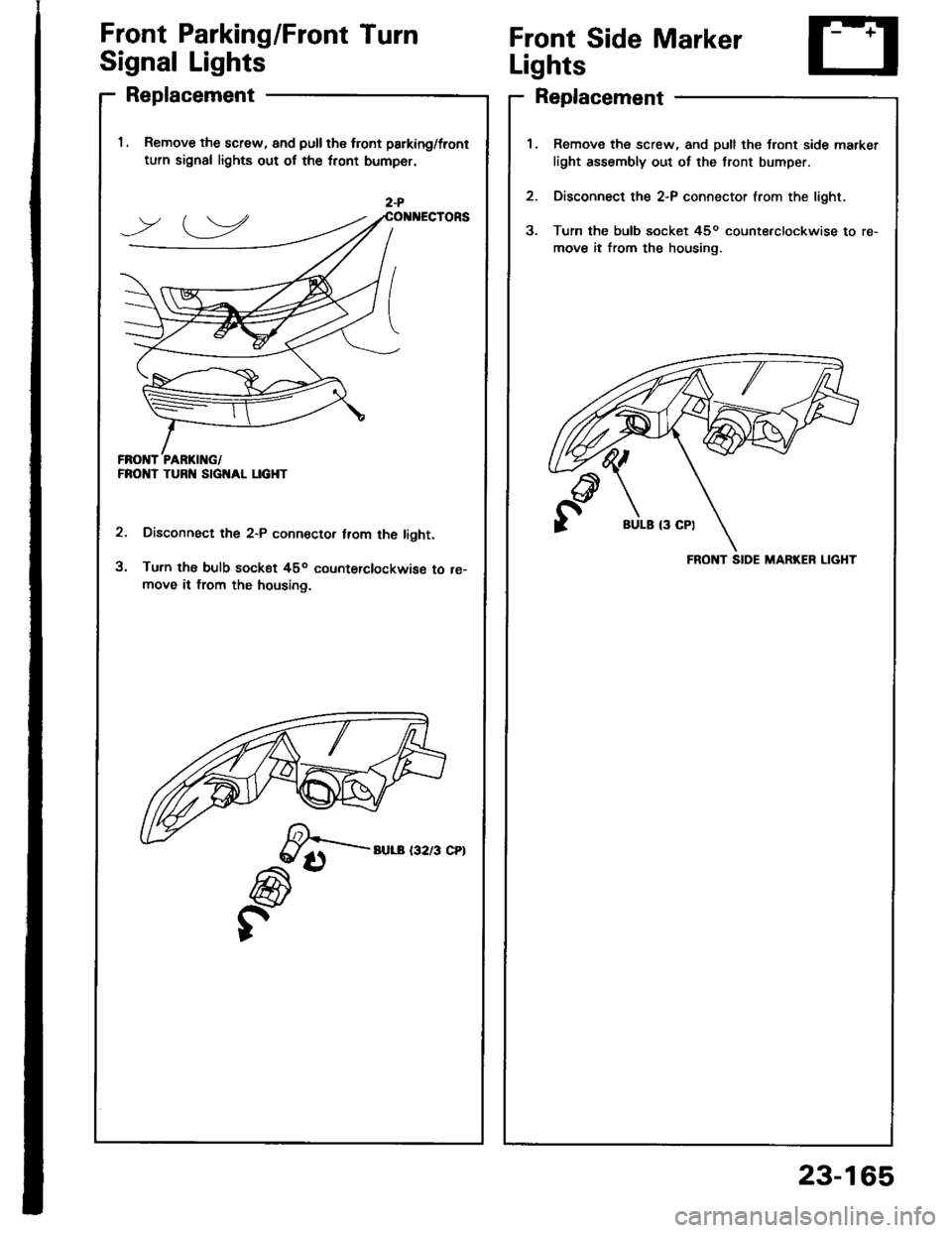 HONDA INTEGRA 1994 4.G Workshop Manual Front Parking/Front TurnFront Side Marker
LightsSignal Lights
Replacement
l. Remove the screw, and pull the front parking/front
turn signal lights out ot the tront bump6r.
Disconnect the 2-P conn€ct HONDA INTEGRA 1994 4.G Workshop Manual Front Parking/Front TurnFront Side Marker
LightsSignal Lights
Replacement
l. Remove the screw, and pull the front parking/front
turn signal lights out ot the tront bump6r.
Disconnect the 2-P conn€ct
