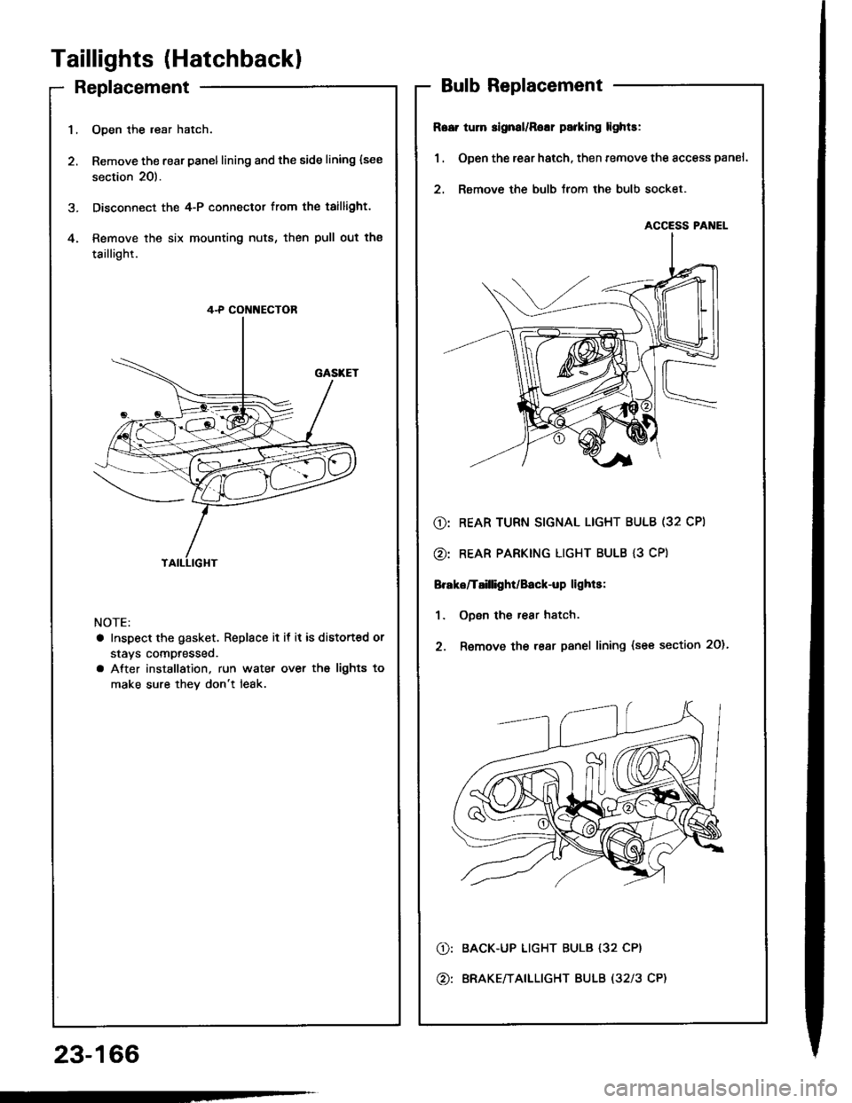 HONDA INTEGRA 1994 4.G Workshop Manual -
Taillights (Hatchbackl
Replacement
23-166
1.Open the resr hatch.
Remove the rear panellining and the side lining {see
section 20).
Disconnect the 4-P connector from the taillight.
Remove the six mou