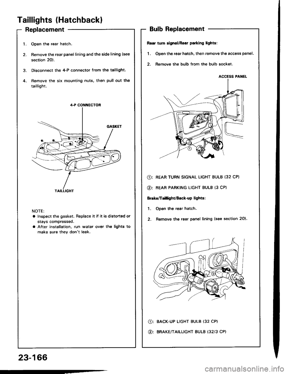 HONDA INTEGRA 1994 4.G Workshop Manual -
Taillights (Hatchbackl
Replacement
23-166
1.Open the resr hatch.
Remove the rear panellining and the side lining {see
section 20).
Disconnect the 4-P connector from the taillight.
Remove the six mou HONDA INTEGRA 1994 4.G Workshop Manual -
Taillights (Hatchbackl
Replacement
23-166
1.Open the resr hatch.
Remove the rear panellining and the side lining {see
section 20).
Disconnect the 4-P connector from the taillight.
Remove the six mou