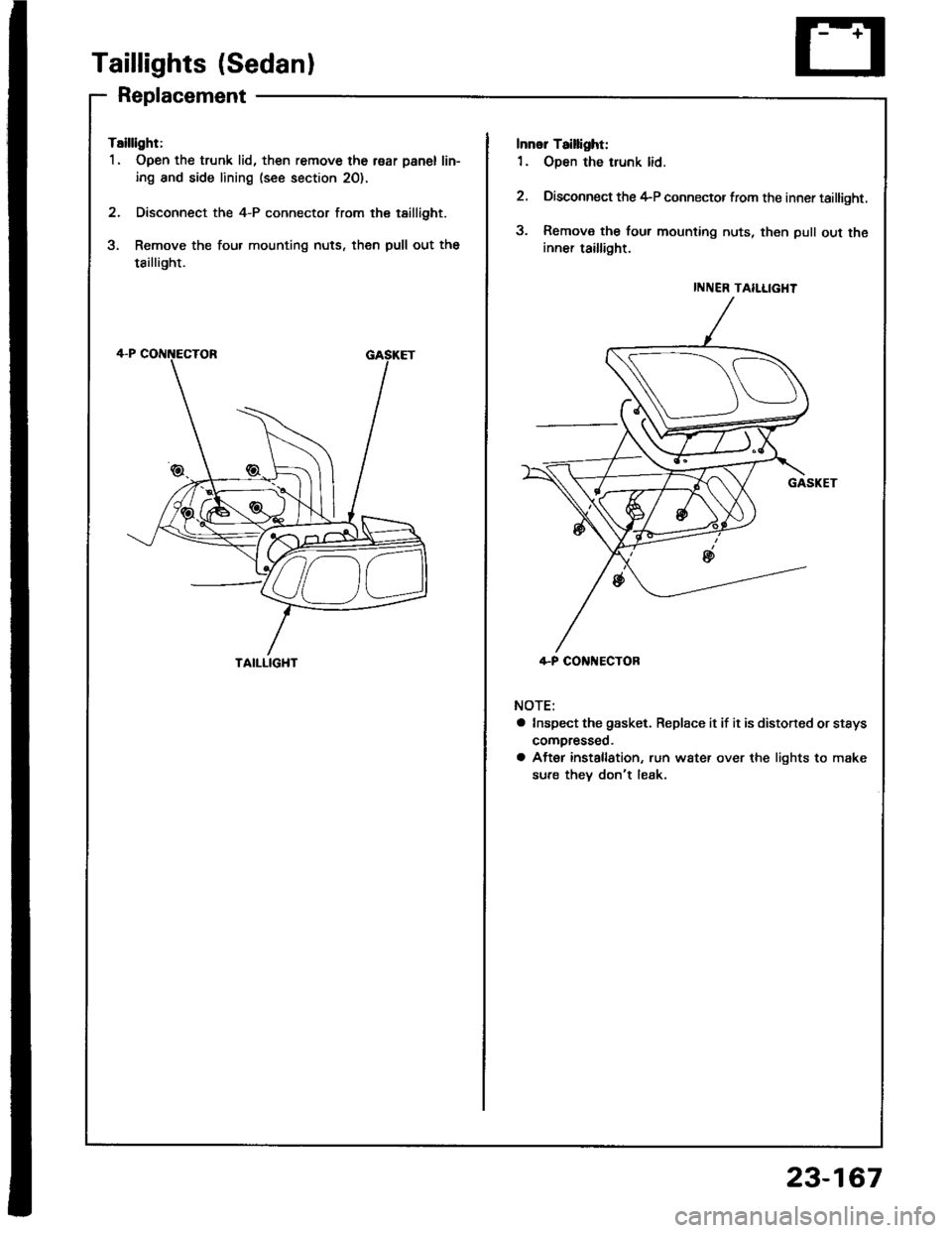 HONDA INTEGRA 1994 4.G Workshop Manual Taillights (Sedan)
Replacement
Tsillight:
1. Open the trunk lid, then remove the r€ar panel lin-
ing and side lining (see section 20).
2. Disconnect the 4-P connector from the tsillight.
3. Remove t