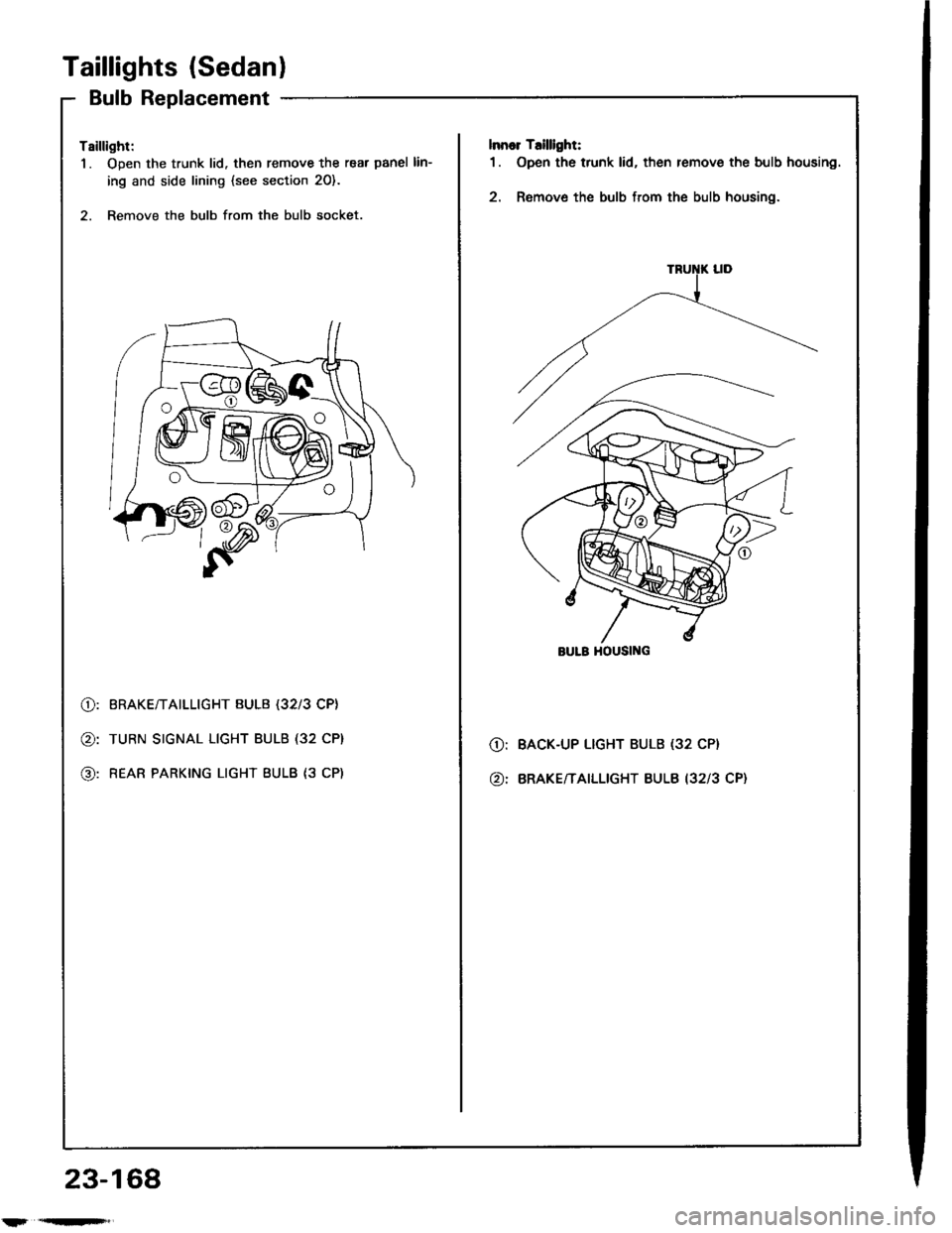 HONDA INTEGRA 1994 4.G Workshop Manual Taillights (Sedanl
Bulb Replacement
Tsillight:
1. Open the trunk lid. then remove the rear panel lin-
ing and side lining {see section 20}.
2. Remove the bulb from the bulb socket.
lnnor T.illlght:
1.