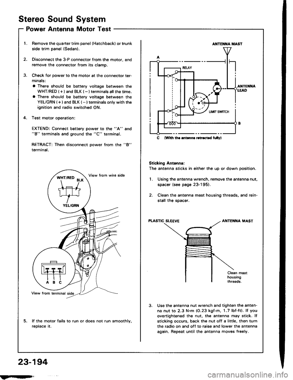 HONDA INTEGRA 1994 4.G Workshop Manual Stereo
Power
Sound
Antenna
System
Motor Test
Remove the quarter trim panel (Hatchback) or trunk
side trim panel (Sedan).
Disconnect the 3-P connector from the motor, and
remove the connector from its 