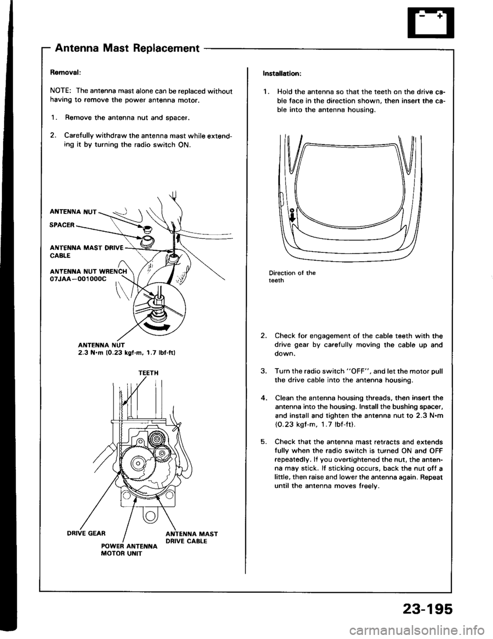 HONDA INTEGRA 1994 4.G Workshop Manual AntennaMastReplacement
Ramoval:
NOTE: The antenna mast alone can be replaced without
having to remove the power antenna moror.
1. Remove the antenna nut and spacer.
2. Carefully withdraw the antenna m HONDA INTEGRA 1994 4.G Workshop Manual AntennaMastReplacement
Ramoval:
NOTE: The antenna mast alone can be replaced without
having to remove the power antenna moror.
1. Remove the antenna nut and spacer.
2. Carefully withdraw the antenna m