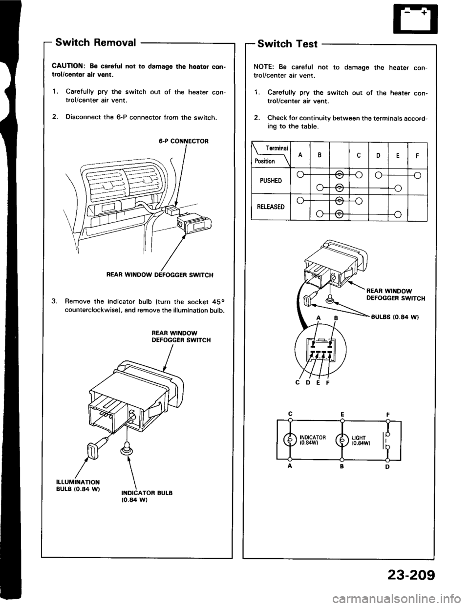 HONDA INTEGRA 1994 4.G Manual Online Switch Removal
CAUTION: Be caroful not to damags the hoator con-tlol/centel ail vent.
1, Carefully pry the switch out of the heater con-tfol/center air vent.
2. Disconnect the 6-P connecto, from the s HONDA INTEGRA 1994 4.G Manual Online Switch Removal
CAUTION: Be caroful not to damags the hoator con-tlol/centel ail vent.
1, Carefully pry the switch out of the heater con-tfol/center air vent.
2. Disconnect the 6-P connecto, from the s
