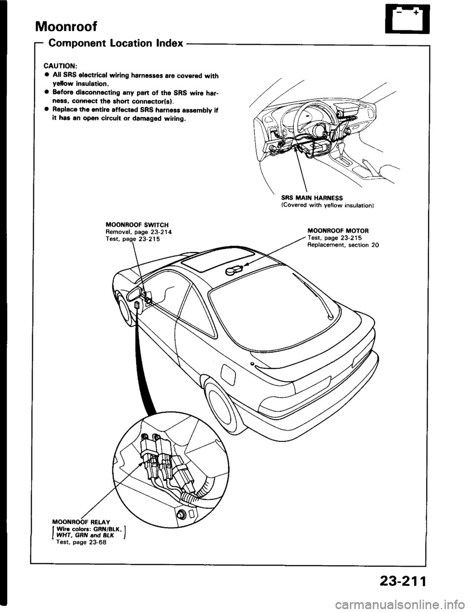 HONDA INTEGRA 1994 4.G Repair Manual Moonroof
Gomponent Location lndex
a All SRS oloctrical wiring harnesses aro covared withyellow insulation,
a Eoforo disconnocting any part of tho SRS wire har-neaa, connoct th6 shon connector(sl.a Rop HONDA INTEGRA 1994 4.G Repair Manual Moonroof
Gomponent Location lndex
a All SRS oloctrical wiring harnesses aro covared withyellow insulation,
a Eoforo disconnocting any part of tho SRS wire har-neaa, connoct th6 shon connector(sl.a Rop