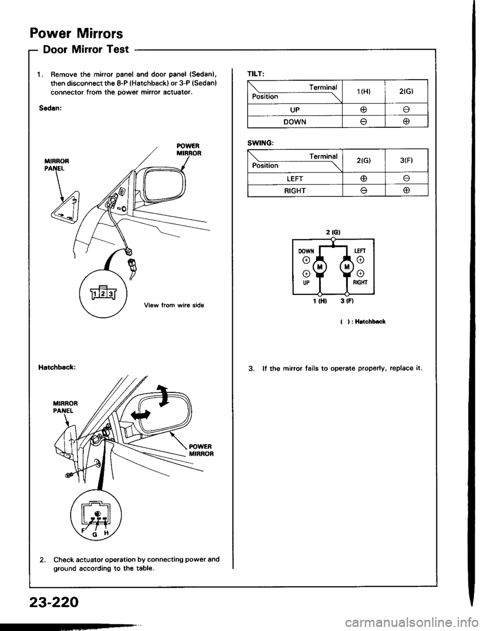HONDA INTEGRA 1994 4.G Workshop Manual Power
Door
Mirrors
Mirror Test
1, Remove the mirror panel and door panel (Sed8n).
then disconnect the 8-P (Hatchback) or 3-P (Sedan)
connector from the power mirror actuator.
Sedan:
MIRNOR
Hatchback:3 HONDA INTEGRA 1994 4.G Workshop Manual Power
Door
Mirrors
Mirror Test
1, Remove the mirror panel and door panel (Sed8n).
then disconnect the 8-P (Hatchback) or 3-P (Sedan)
connector from the power mirror actuator.
Sedan:
MIRNOR
Hatchback:3