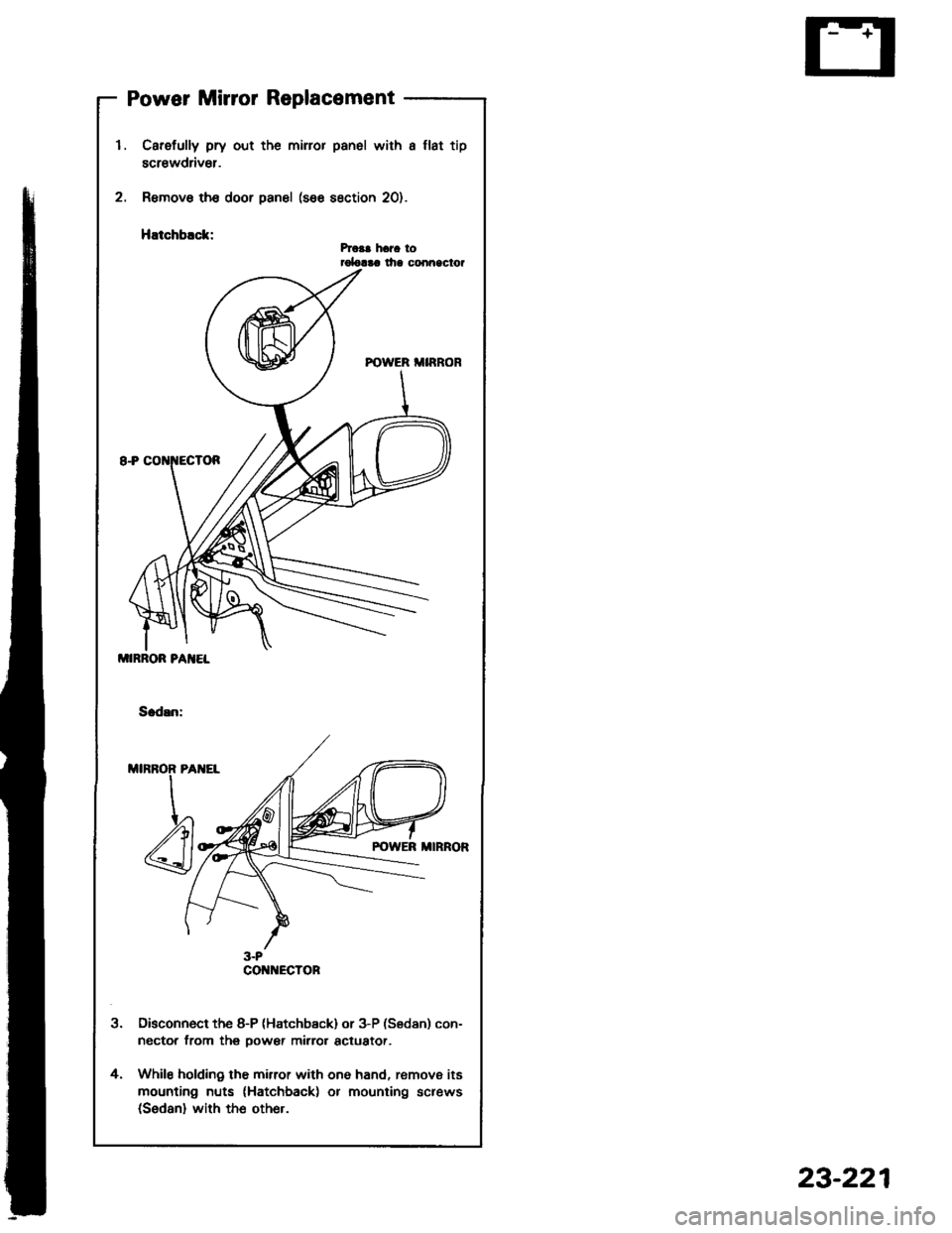 HONDA INTEGRA 1994 4.G Workshop Manual Power Mirror Replacement
2.
l.
t
Carefully pry out the miror panel with a llat tip
screwdriv€r.
Remove th€ door panel (see section 20).
HEtchblck:hca! hara torolalaa lha conn9clor
Disconnect the 8