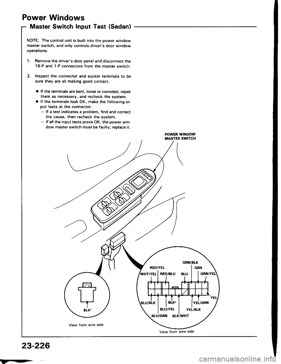 HONDA INTEGRA 1994 4.G Workshop Manual Power Windows
Master Switch Input Test (Sedan)
NOTE; The control unit is built into the Dower window
maste. switch, and onlv controls drivers door window
ooerations.
1. Remove the drivers door panel HONDA INTEGRA 1994 4.G Workshop Manual Power Windows
Master Switch Input Test (Sedan)
NOTE; The control unit is built into the Dower window
maste. switch, and onlv controls drivers door window
ooerations.
1. Remove the drivers door panel