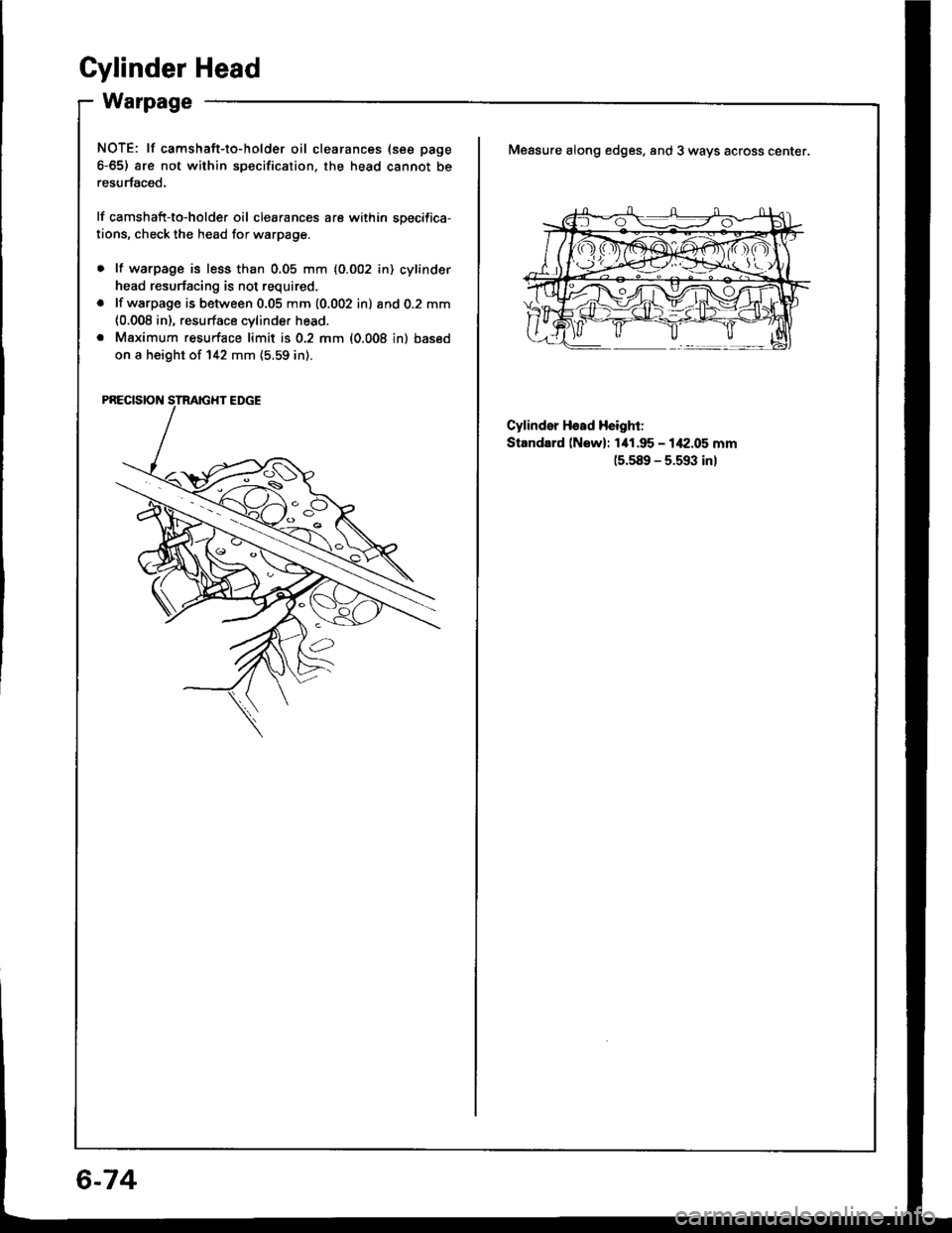 HONDA INTEGRA 1994 4.G Service Manual Gylinder Head
Warpage
NOTE: lf camshaft-to-holder oil clearances (see page
6-65) are not within specification. the head cannot be
.esurfaced.
lf camshaft-to-holder oil clearances are within sDecifica- HONDA INTEGRA 1994 4.G Service Manual Gylinder Head
Warpage
NOTE: lf camshaft-to-holder oil clearances (see page
6-65) are not within specification. the head cannot be
.esurfaced.
lf camshaft-to-holder oil clearances are within sDecifica-