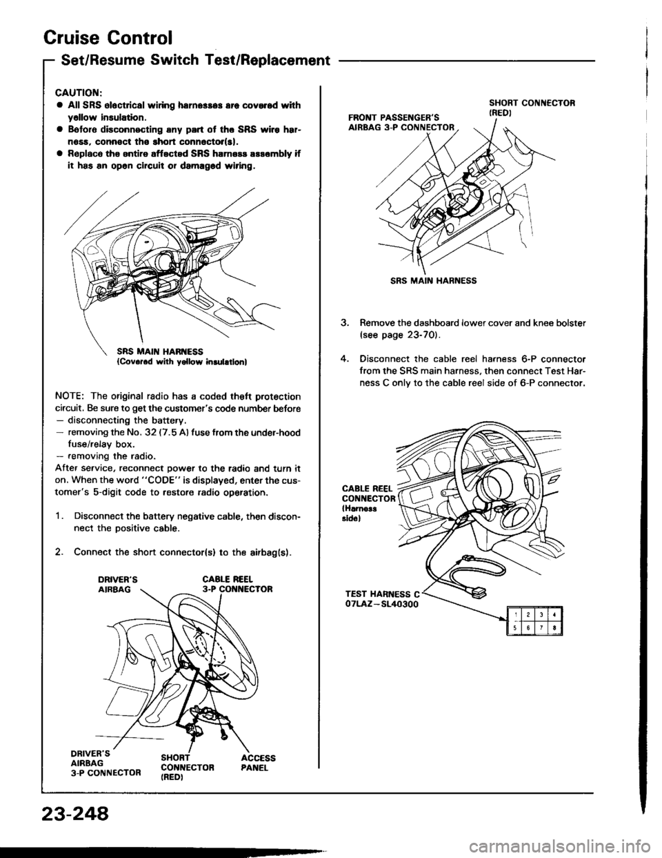 HONDA INTEGRA 1994 4.G Workshop Manual Cruise Gontrol
Set/Resume Switch Test/Replacement
CAUTION:
a All SRS ol6ct cal widng herne$a3 err covorod with
y6llow insulation.
a Bototo disconnecting any part ot tho SRS wiro h8r-
n6sa, connoct tho HONDA INTEGRA 1994 4.G Workshop Manual Cruise Gontrol
Set/Resume Switch Test/Replacement
CAUTION:
a All SRS ol6ct cal widng herne$a3 err covorod with
y6llow insulation.
a Bototo disconnecting any part ot tho SRS wiro h8r-
n6sa, connoct tho
