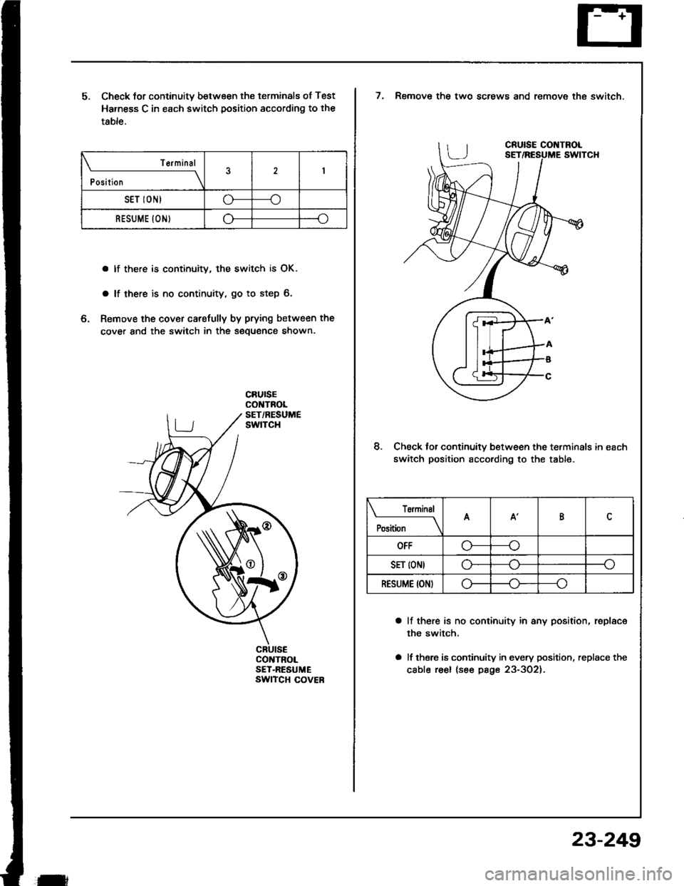 HONDA INTEGRA 1994 4.G Workshop Manual 5. Check lor continuity between the terminals of Test
Harness C in each switch position according to the
table.
a lf there is continuity, the switch is OK.
a lf there is no continuity, go to step 6.
6 HONDA INTEGRA 1994 4.G Workshop Manual 5. Check lor continuity between the terminals of Test
Harness C in each switch position according to the
table.
a lf there is continuity, the switch is OK.
a lf there is no continuity, go to step 6.
6