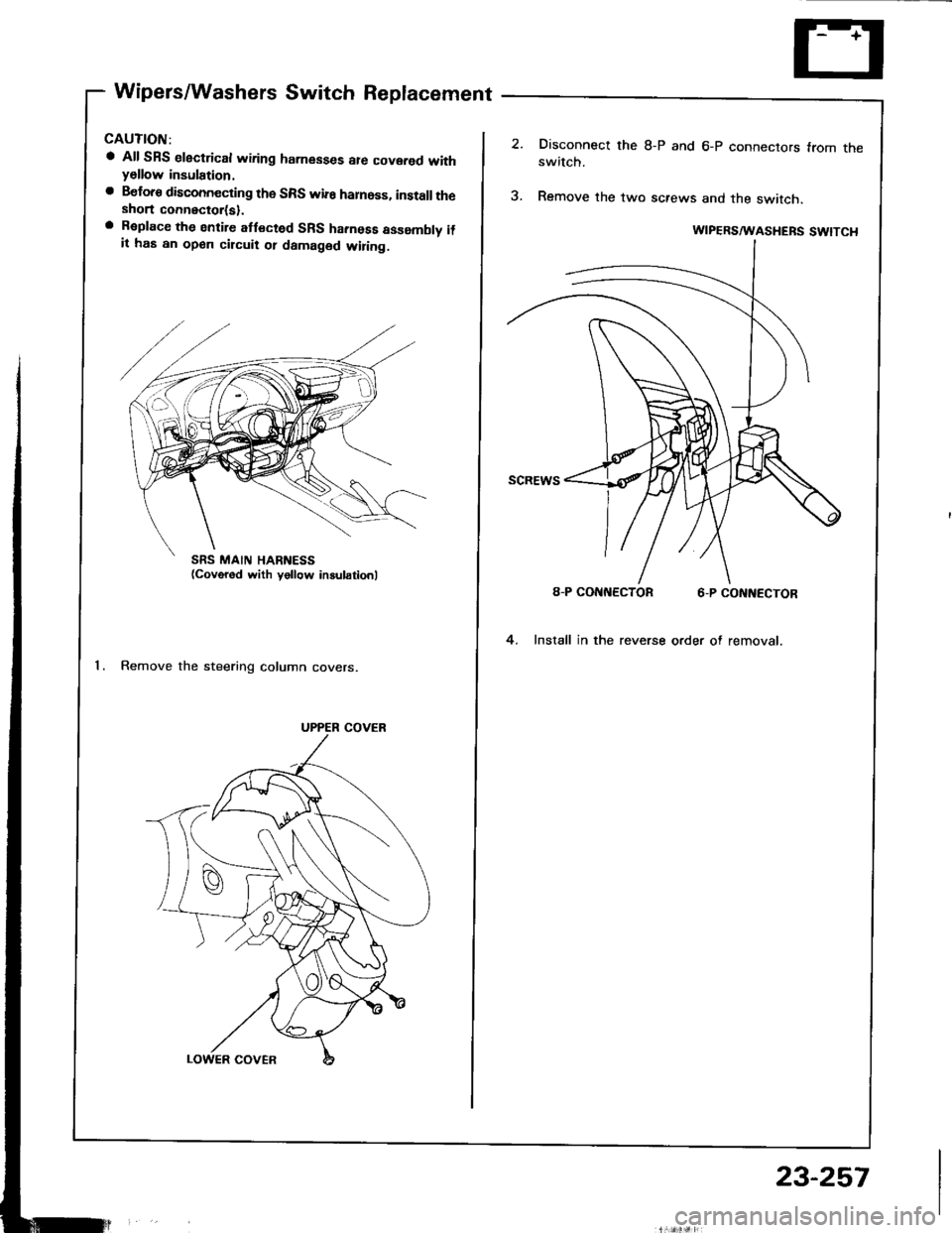 HONDA INTEGRA 1994 4.G User Guide Wipers/Washers Switch Replacement
a All SRS electrical wiring harnesses ale covered withyellow insulation.
a Beloro disconnecting the SRS wif6 harnoss, install theshort connector(sl.a R€place the en