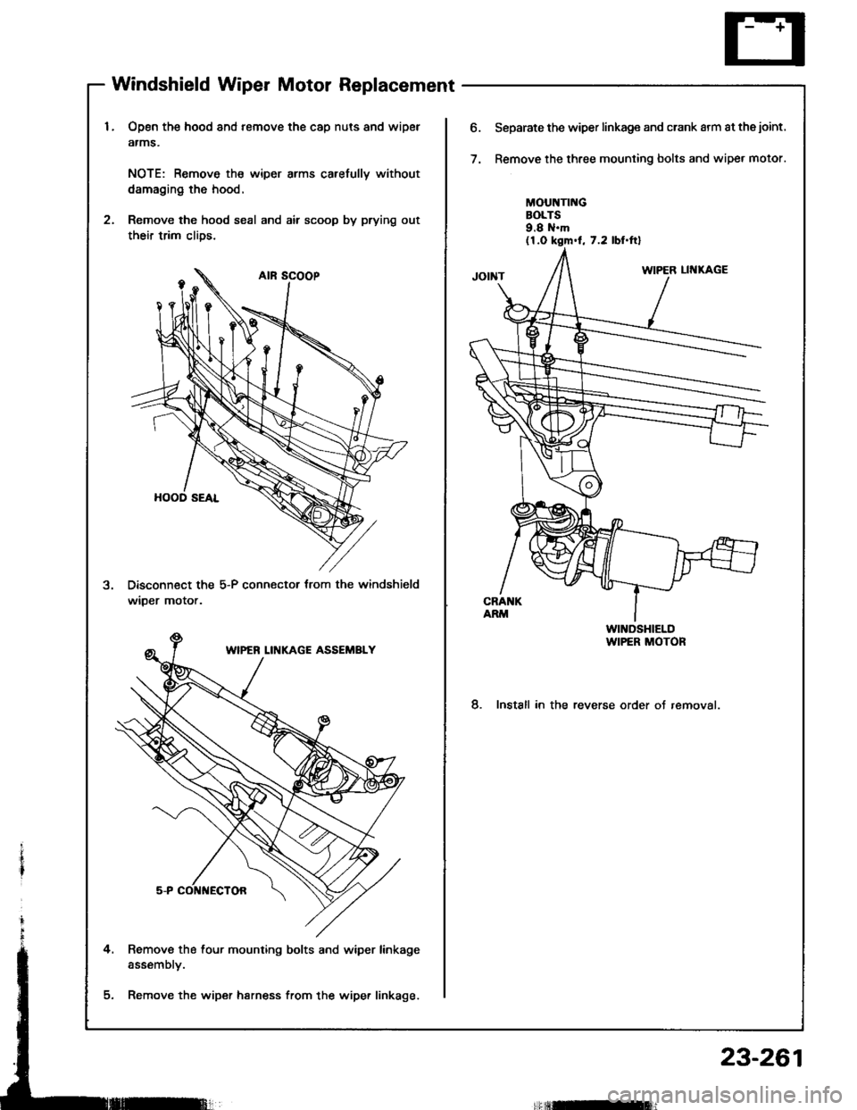 HONDA INTEGRA 1994 4.G User Guide Windshield Wiper Motor Replacement
Open the hood and remove the cap nuts and wipel
atms.
NOTE: Remove th€ wiper arms carefully without
damaging the hood.
Remove the hood seal and air scoop by prying
