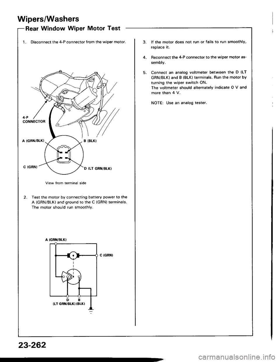 HONDA INTEGRA 1994 4.G Workshop Manual Wipers/Washers
Rear Window Wiper Motor Test-Keal wlnqow wlper |Yloror I esr
1. Disconnect the 4-P connector from the wiper motor.lf the moto. does not run or fails to tun smoothly,
replace it.
Reconne HONDA INTEGRA 1994 4.G Workshop Manual Wipers/Washers
Rear Window Wiper Motor Test-Keal wlnqow wlper |Yloror I esr
1. Disconnect the 4-P connector from the wiper motor.lf the moto. does not run or fails to tun smoothly,
replace it.
Reconne